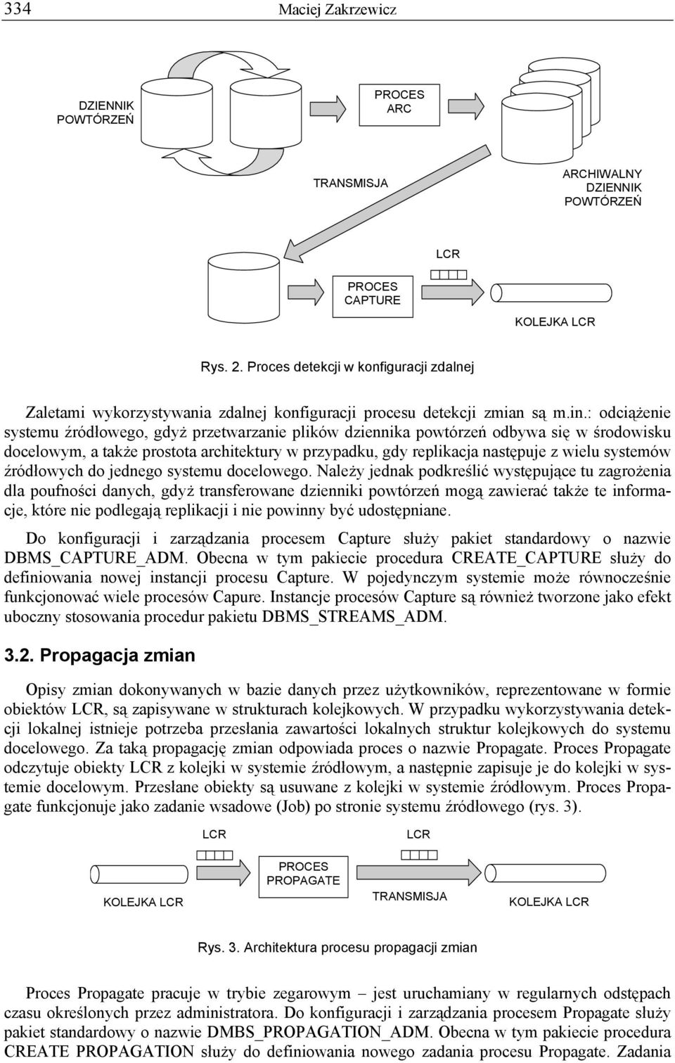 : odciążenie systemu źródłowego, gdyż przetwarzanie plików dziennika powtórzeń odbywa się w środowisku docelowym, a także prostota architektury w przypadku, gdy replikacja następuje z wielu systemów