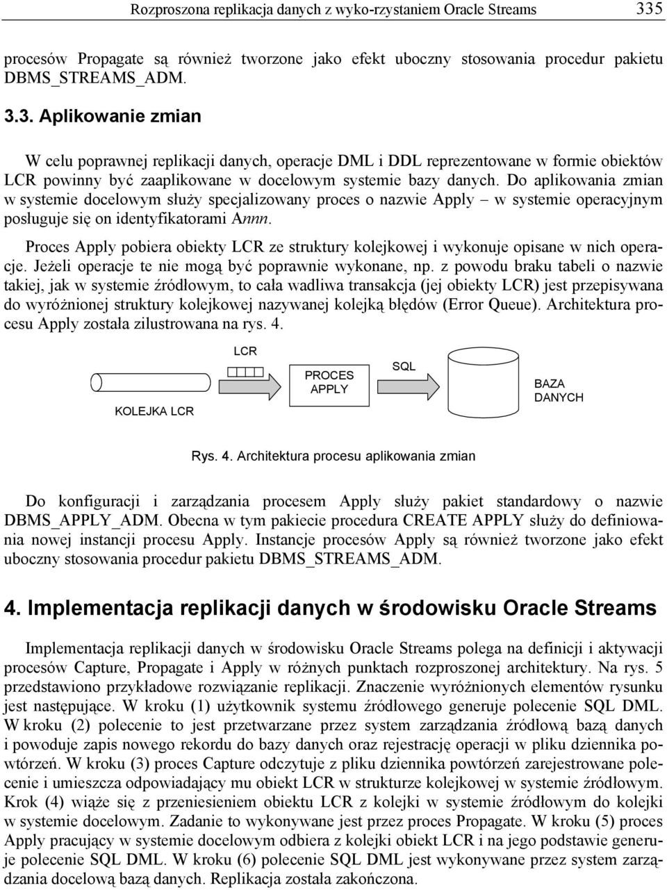 3. Aplikowanie zmian W celu poprawnej replikacji danych, operacje DML i DDL reprezentowane w formie obiektów powinny być zaaplikowane w docelowym systemie bazy danych.