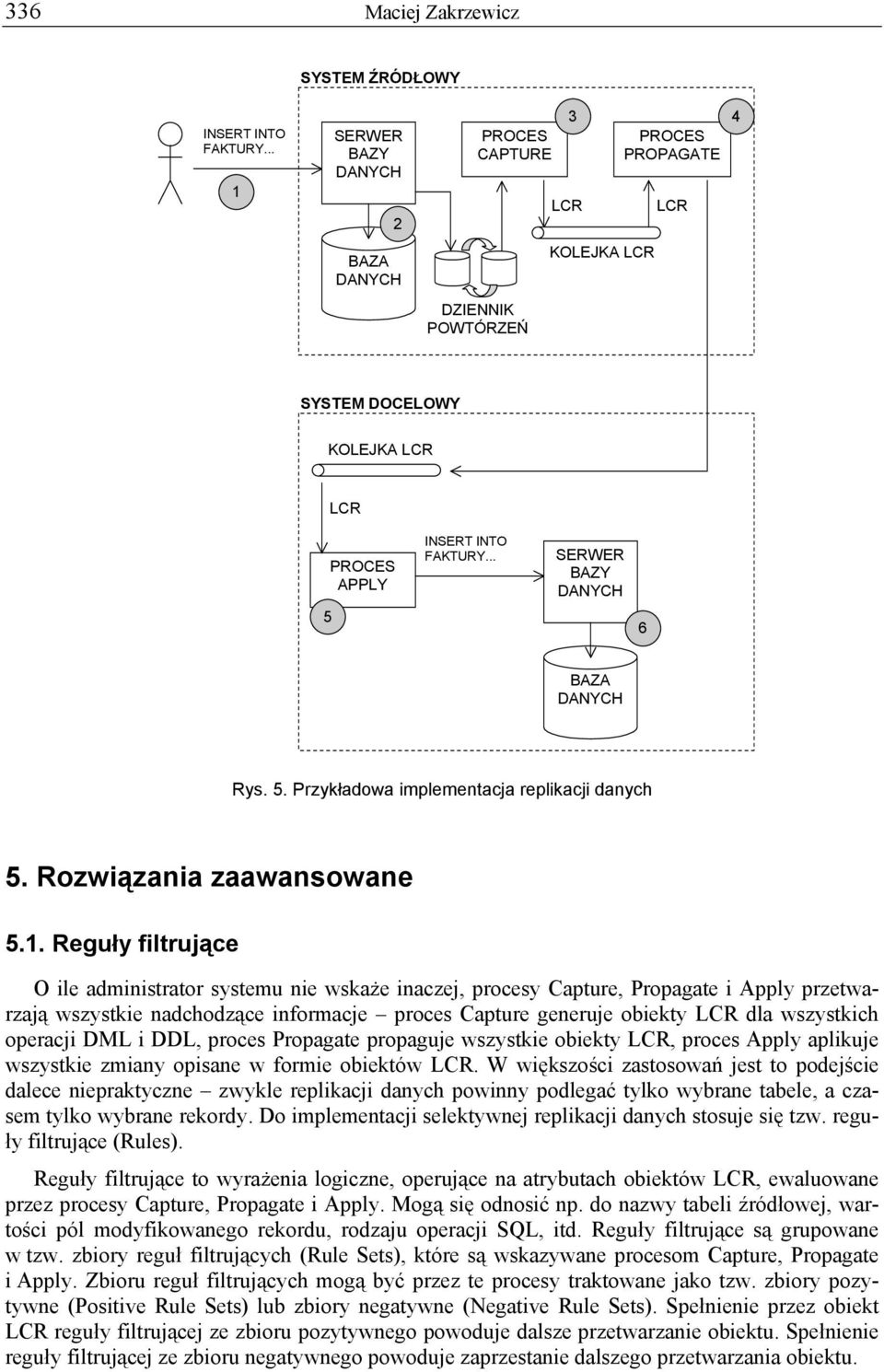 Reguły filtrujące O ile administrator systemu nie wskaże inaczej, procesy Capture, Propagate i Apply przetwarzają wszystkie nadchodzące informacje proces Capture generuje obiekty dla wszystkich