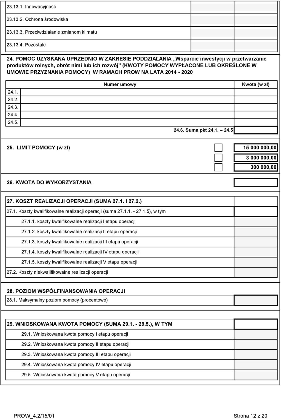 RAMACH PROW NA LATA 2014-2020 24.1. 24.2. 24.3. 24.4. 24.5. Numer umowy 24.6. Suma pkt 24.1. 24.5 Kwota (w zł) 0,00 25. LIMIT POMOCY (w zł) 15 000 000,00 3 000 000,00 300 000,00 26.