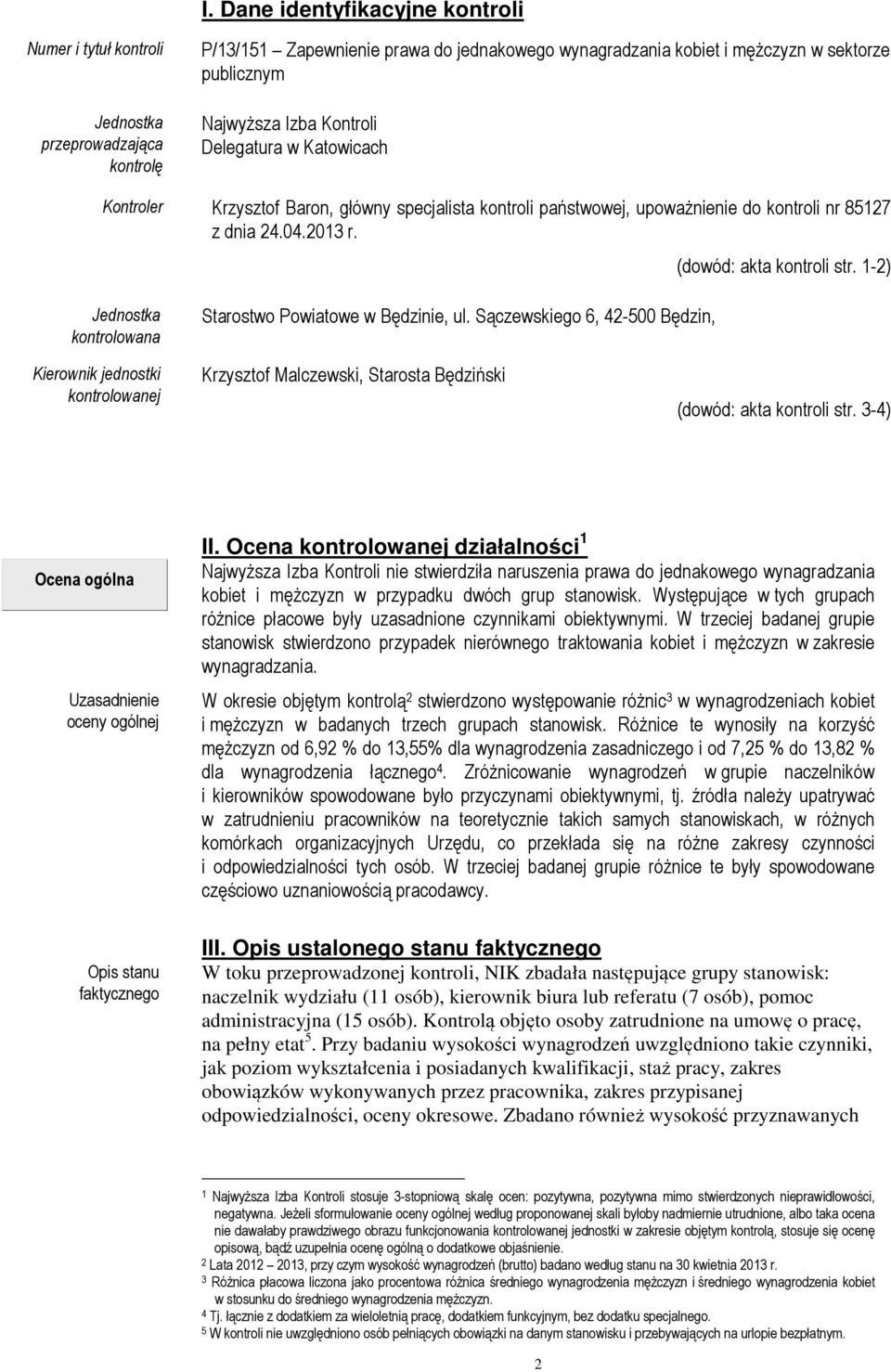 1-2) Jednostka kontrolowana Starostwo Powiatowe w Będzinie, ul. Sączewskiego 6, 42-500 Będzin, Kierownik jednostki kontrolowanej Krzysztof Malczewski, Starosta Będziński (dowód: akta kontroli str.