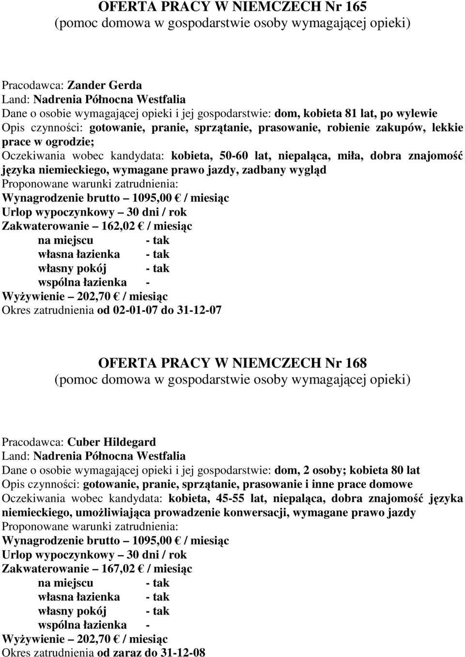 prawo jazdy, zadbany wygląd Wynagrodzenie brutto 1095,00 / miesiąc Urlop wypoczynkowy 30 dni / rok Zakwaterowanie 162,02 / miesiąc wspólna łazienka - WyŜywienie 202,70 / miesiąc Okres zatrudnienia od