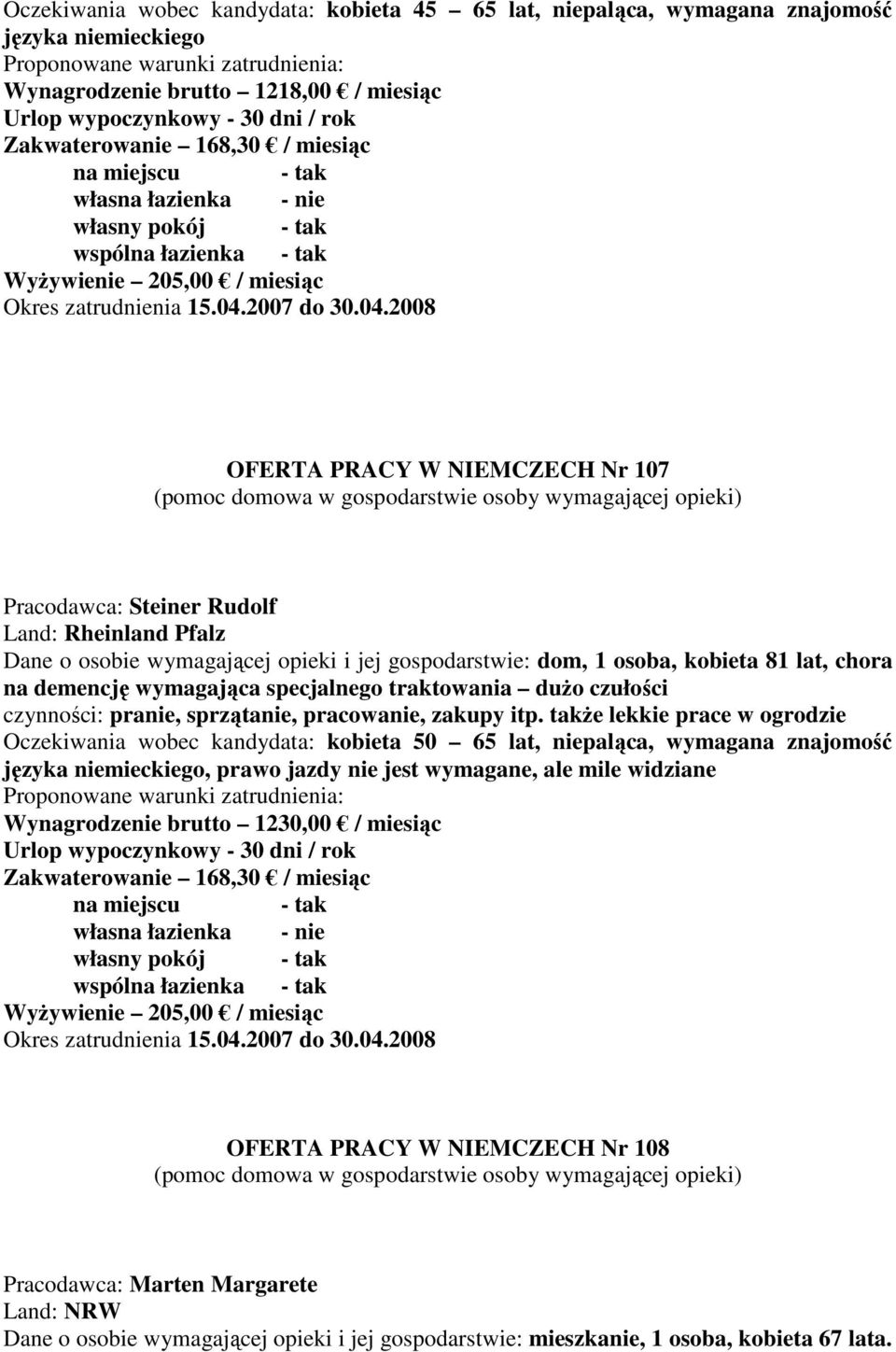 2008 OFERTA PRACY W NIEMCZECH Nr 107 Pracodawca: Steiner Rudolf Land: Rheinland Pfalz Dane o osobie wymagającej opieki i jej gospodarstwie: dom, 1 osoba, kobieta 81 lat, chora na demencję wymagająca