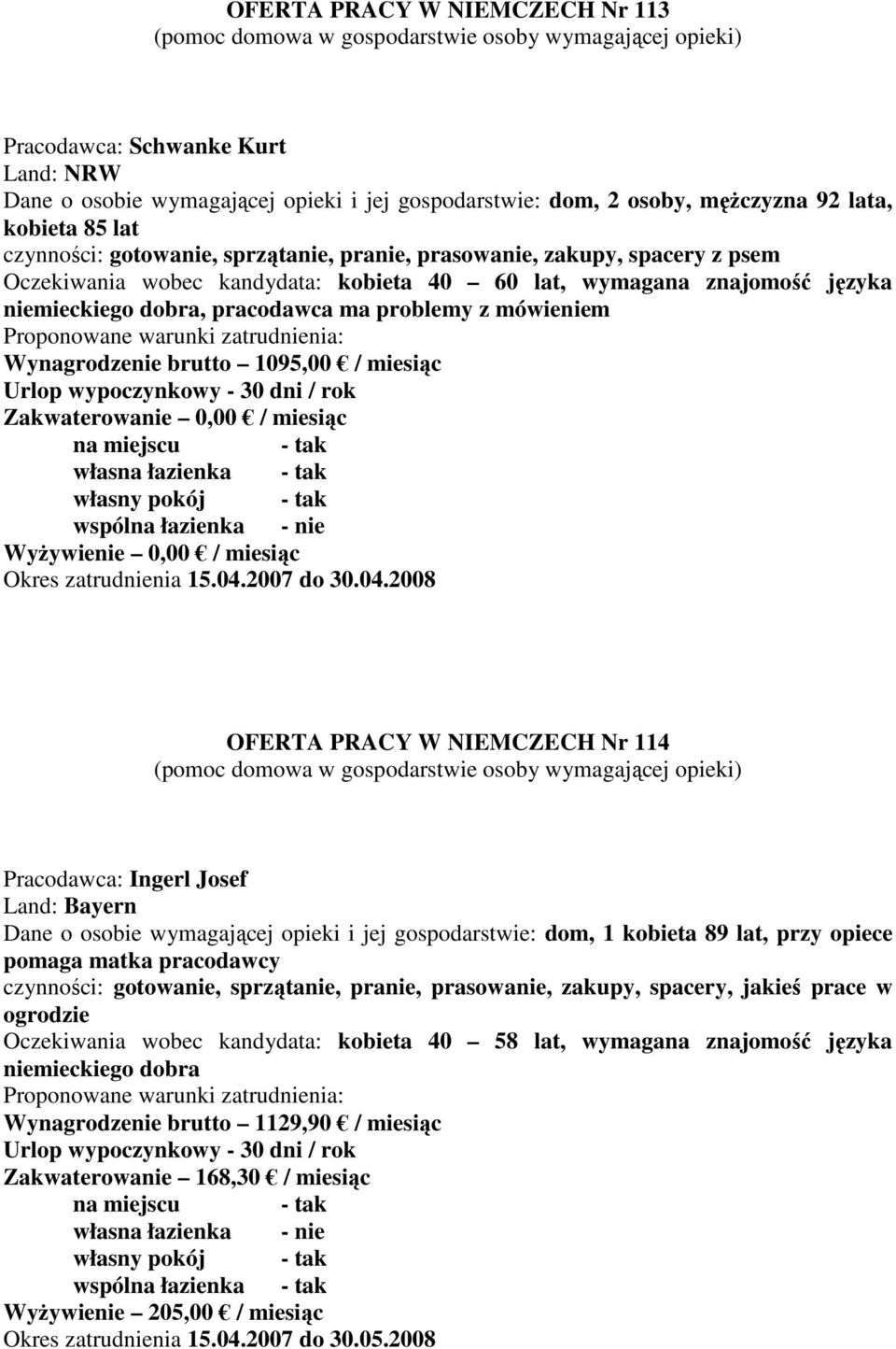 brutto 1095,00 / miesiąc Zakwaterowanie 0,00 / miesiąc wspólna łazienka - nie WyŜywienie 0,00 / miesiąc Okres zatrudnienia 15.04.