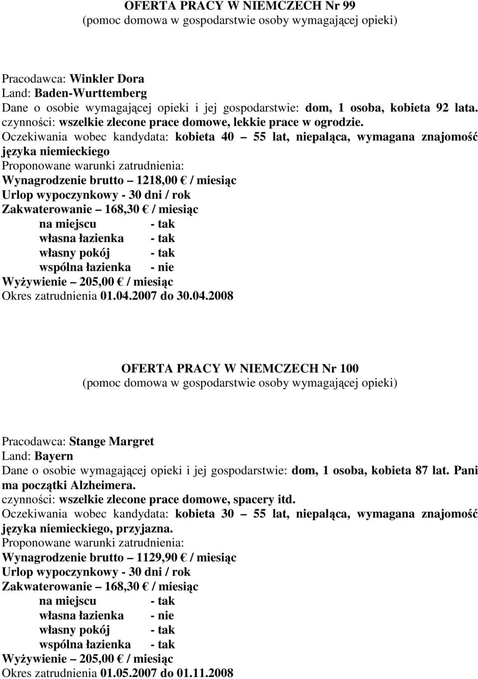 Oczekiwania wobec kandydata: kobieta 40 55 lat, niepaląca, wymagana znajomość języka niemieckiego Wynagrodzenie brutto 1218,00 / miesiąc wspólna łazienka - nie Okres zatrudnienia 01.04.