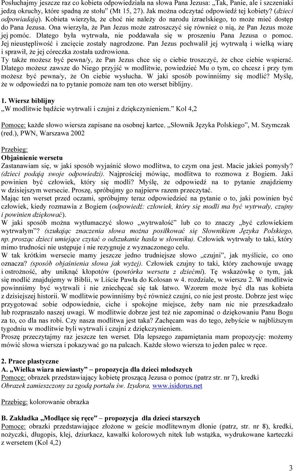 Ona wierzyła, że Pan Jezus może zatroszczyć się również o nią, że Pan Jezus może jej pomóc. Dlatego była wytrwała, nie poddawała się w proszeniu Pana Jezusa o pomoc.