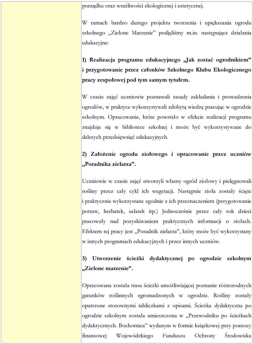 W czasie zajęć uczniowie poznawali zasady zakładania i prowadzenia ogrodów, w praktyce wykorzystywali zdobytą wiedzę pracując w ogrodzie szkolnym.