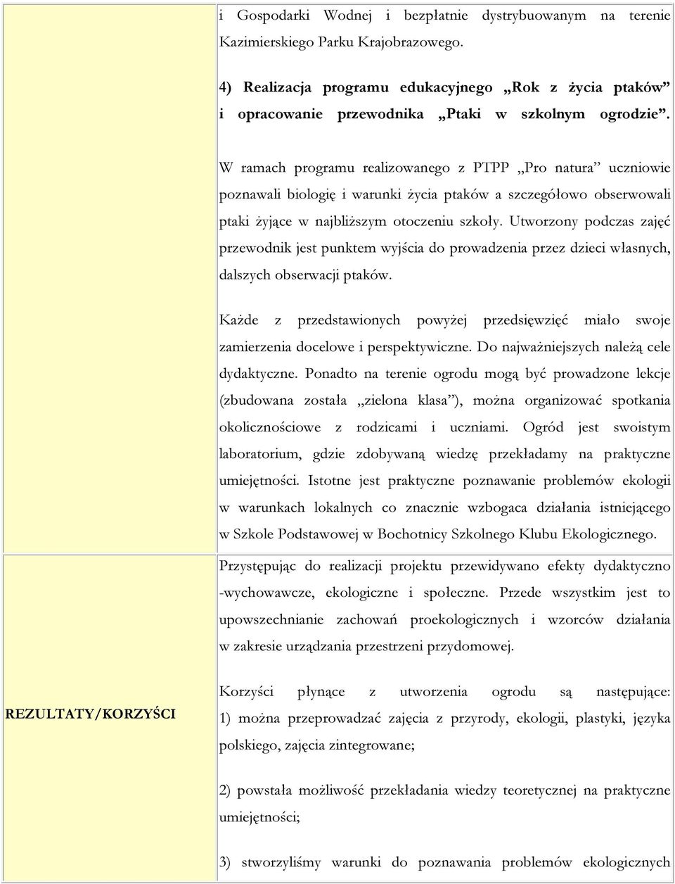 W ramach programu realizowanego z PTPP Pro natura uczniowie poznawali biologię i warunki życia ptaków a szczegółowo obserwowali ptaki żyjące w najbliższym otoczeniu szkoły.