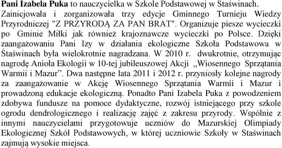 Dzięki zaangażowaniu Pani Izy w działania ekologiczne Szkoła Podstawowa w Śtaświnach była wielokrotnie nagradzana. W 2010 r.