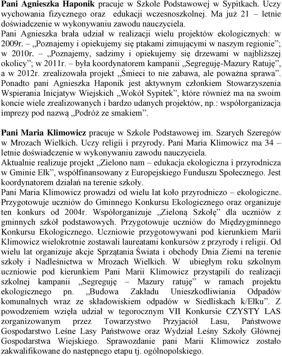 Poznajemy, sadzimy i opiekujemy się drzewami w najbliższej okolicy ; w 2011r. była koordynatorem kampanii Segreguję-Mazury Ratuję, a w 2012r.