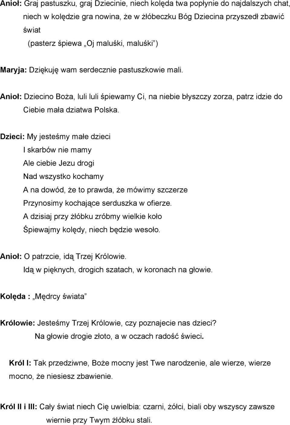 Dzieci: My jesteśmy małe dzieci I skarbów nie mamy Ale ciebie Jezu drogi Nad wszystko kochamy A na dowód, że to prawda, że mówimy szczerze Przynosimy kochające serduszka w ofierze.