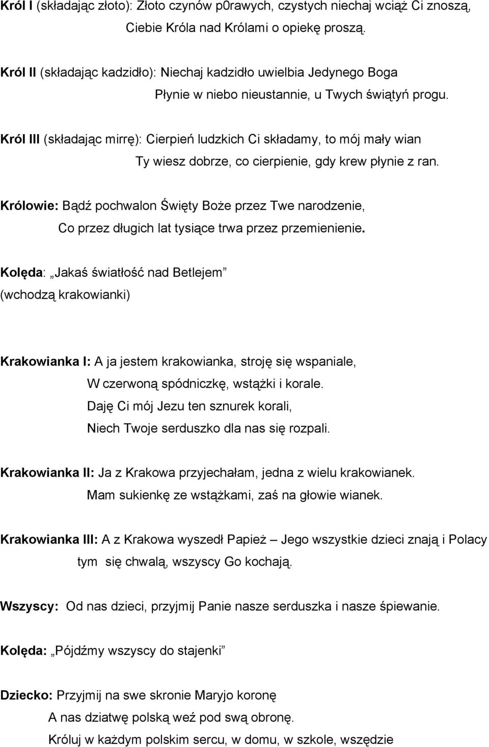 Król III (składając mirrę): Cierpień ludzkich Ci składamy, to mój mały wian Ty wiesz dobrze, co cierpienie, gdy krew płynie z ran.