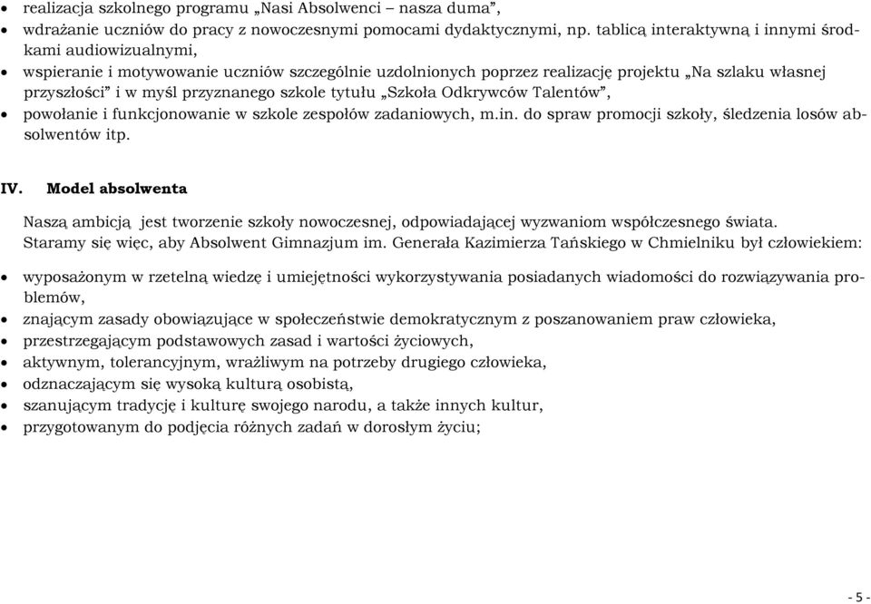 tytułu Szkoła Odkrywców Talentów, powołanie i funkcjonowanie w szkole zespołów zadaniowych, m.in. do spraw promocji szkoły, śledzenia losów absolwentów itp. IV.