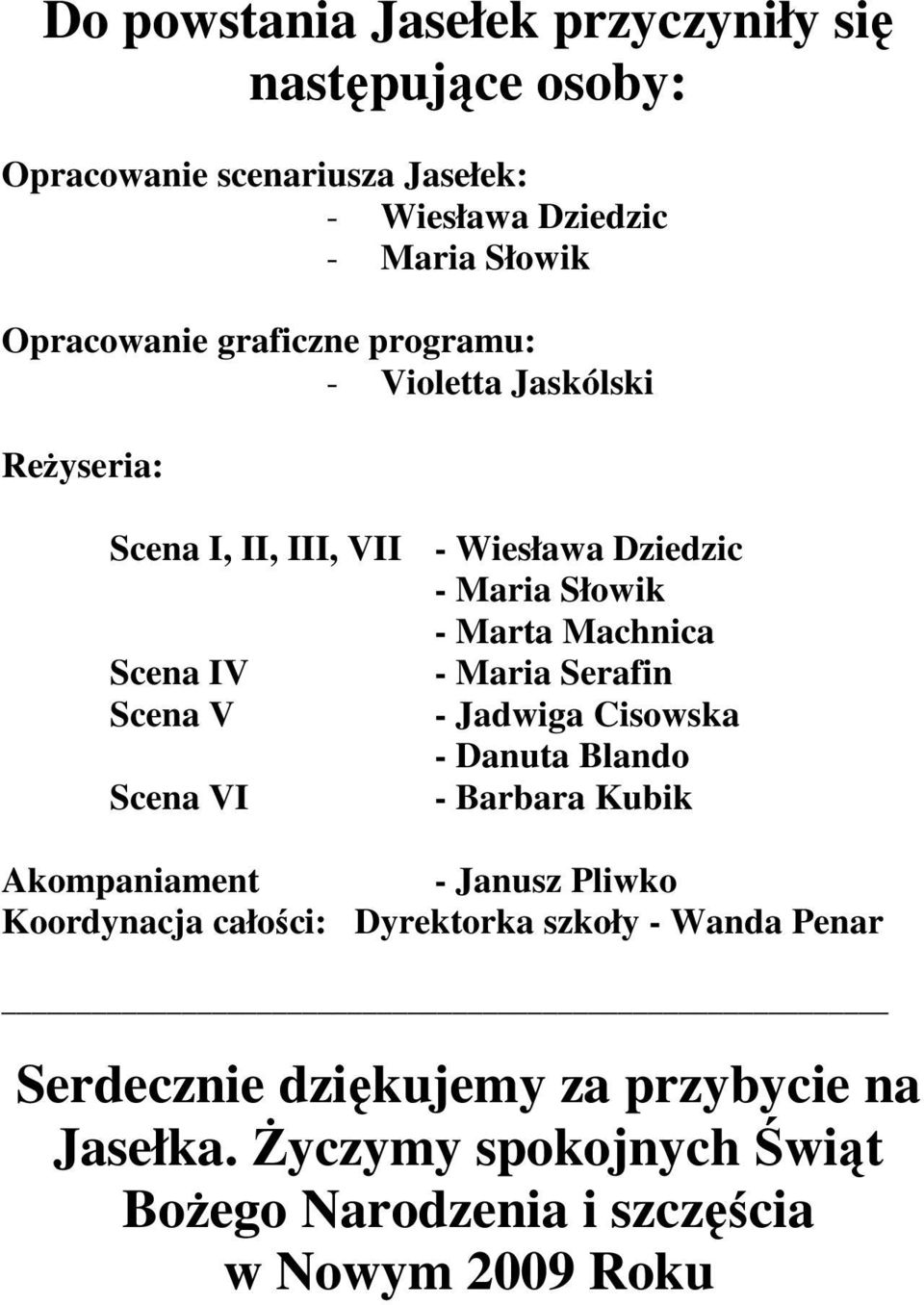 Maria Serafin Scena V - Jadwiga Cisowska - Danuta Blando Scena VI - Barbara Kubik Akompaniament - Janusz Pliwko Koordynacja całości: