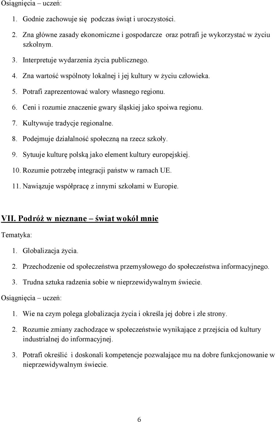 Kultywuje tradycje regionalne. 8. Podejmuje działalność społeczną na rzecz szkoły. 9. Sytuuje kulturę polską jako element kultury europejskiej. 10. Rozumie potrzebę integracji państw w ramach UE. 11.