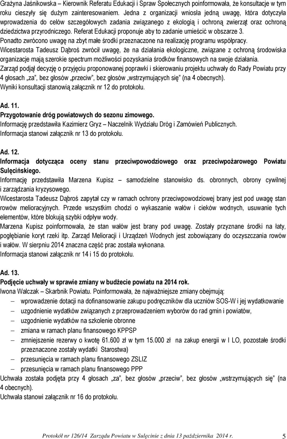 Referat Edukacji proponuje aby to zadanie umieścić w obszarze 3. Ponadto zwrócono uwagę na zbyt małe środki przeznaczone na realizację programu współpracy.