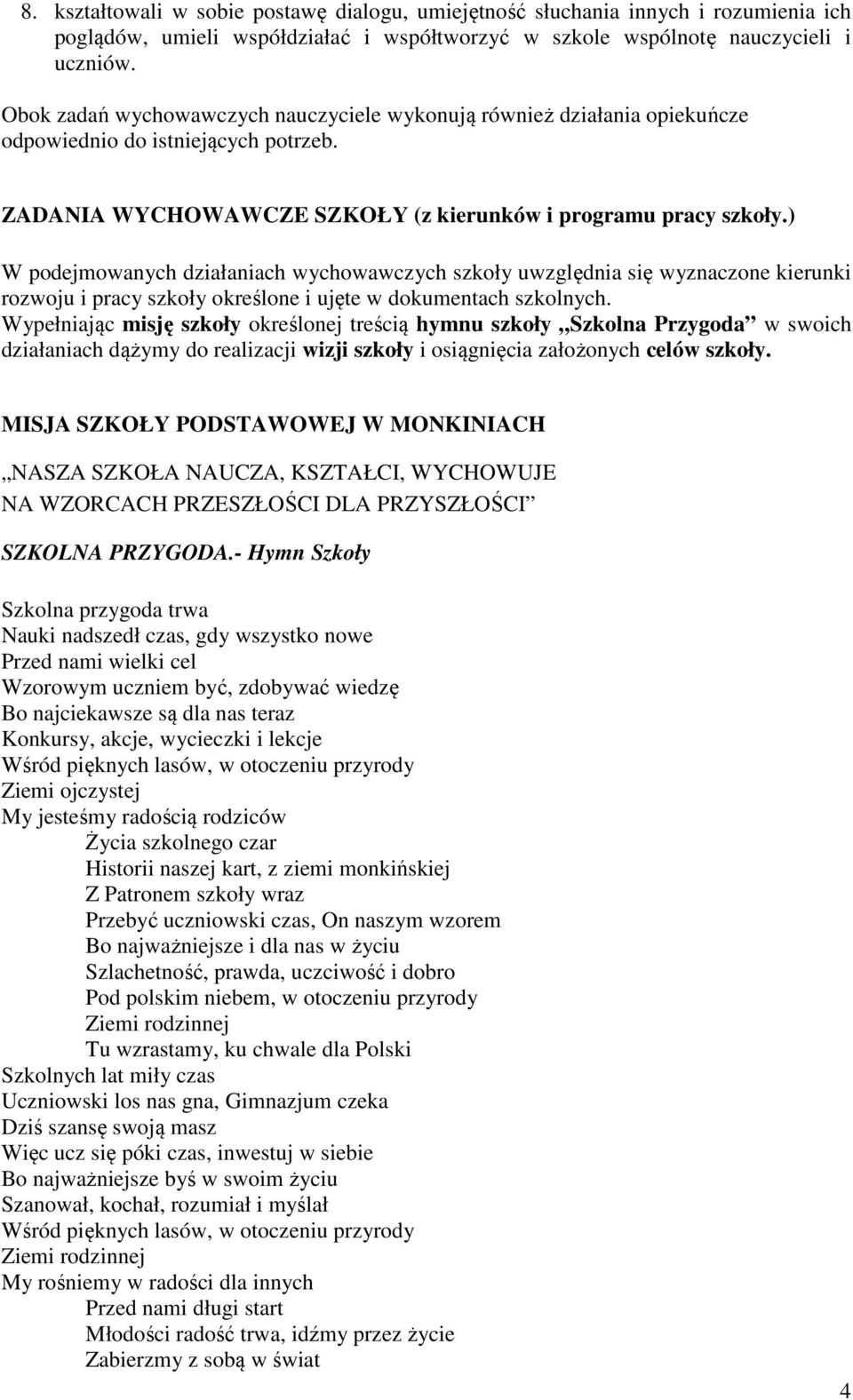 ) W podejmowanych działaniach wychowawczych szkoły uwzględnia się wyznaczone kierunki rozwoju i pracy szkoły określone i ujęte w dokumentach szkolnych.