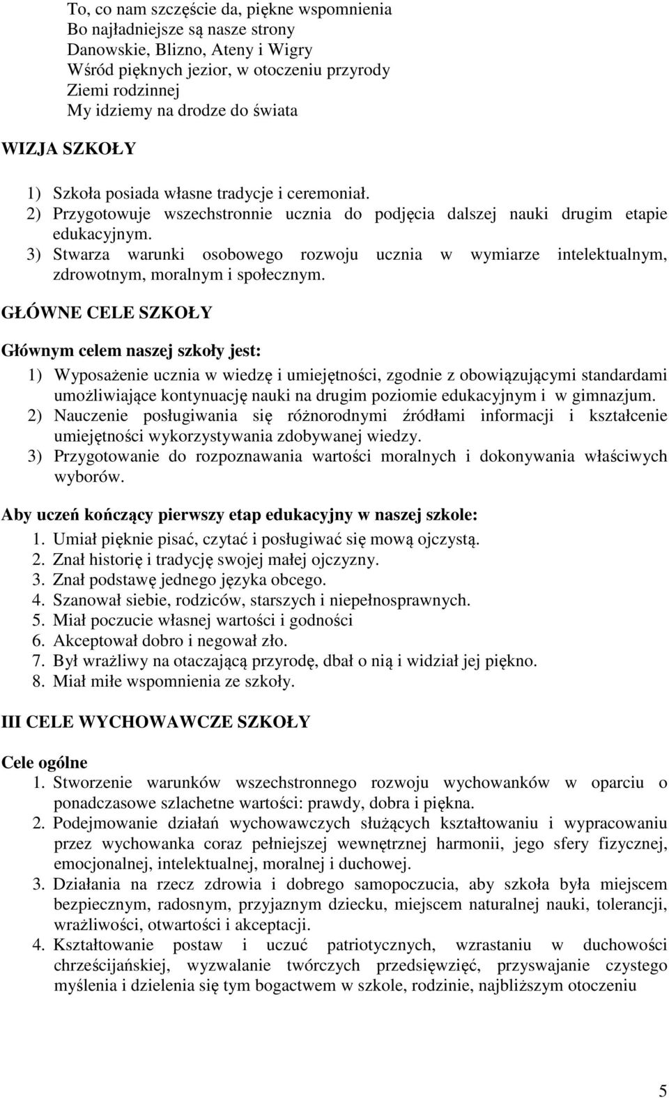 3) Stwarza warunki osobowego rozwoju ucznia w wymiarze intelektualnym, zdrowotnym, moralnym i społecznym.
