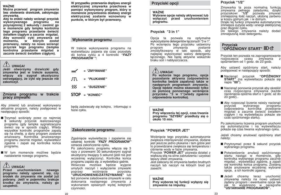 by wznowiç cykl zmywania od momentu, w którym zosta przerwany, nale y na nowo wcisnàç przycisk tego programu (lampka kontrolna przestanie migotaç a zacznie Êwieciç Êwiat em ciàg ym). UWG!