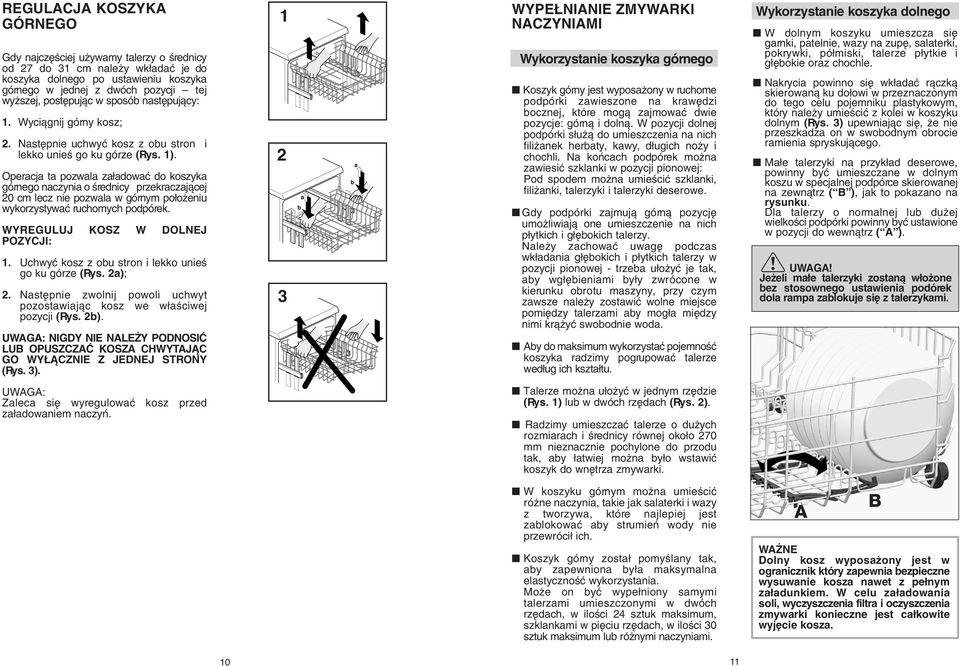 Operacja ta pozwala za adowaç do koszyka górnego naczynia o Êrednicy przekraczajàcej 0 cm lecz nie pozwala w górnym po o eniu wykorzystywaç ruchomych podpórek. WYREGULUJ KOSZ W DOLNEJ POZYCJI:.