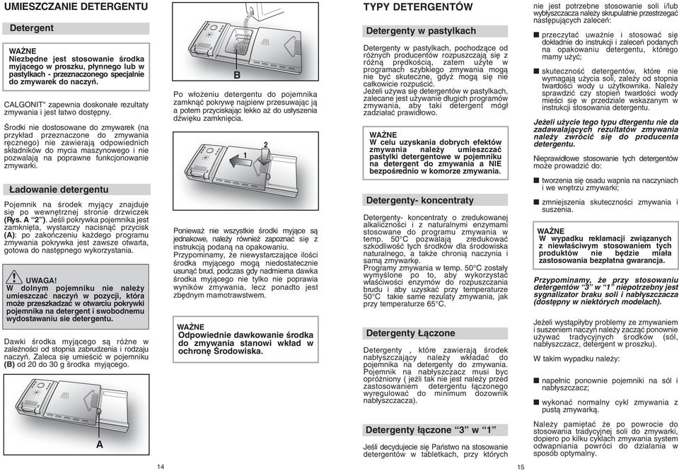 Ârodki nie dostosowane do zmywarek (na przyk ad przeznaczone do zmywania r cznego) nie zawierajà odpowiednich sk adników do mycia maszynowego i nie pozwalajà na poprawne funkcjonowanie zmywarki.