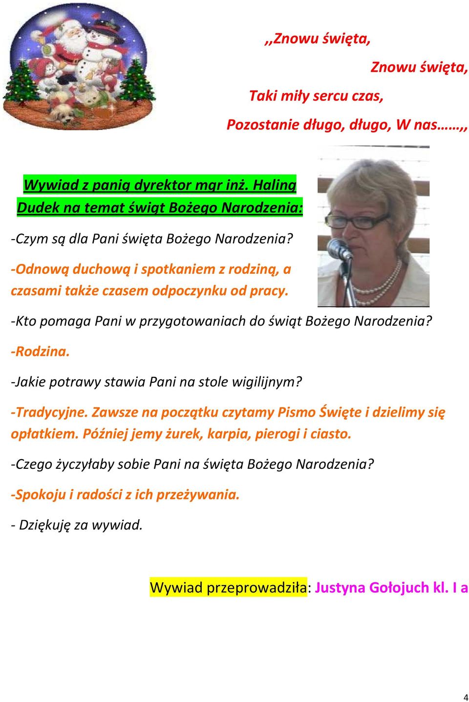 -Kto pomaga Pani w przygotowaniach do świąt Bożego Narodzenia? -Rodzina. -Jakie potrawy stawia Pani na stole wigilijnym? -Tradycyjne.