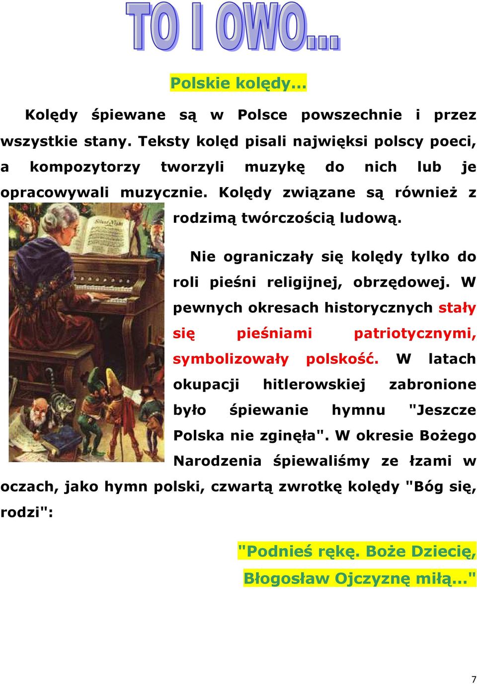 Nie ograniczały się kolędy tylko do roli pieśni religijnej, obrzędowej. W pewnych okresach historycznych stały się pieśniami patriotycznymi, symbolizowały polskość.