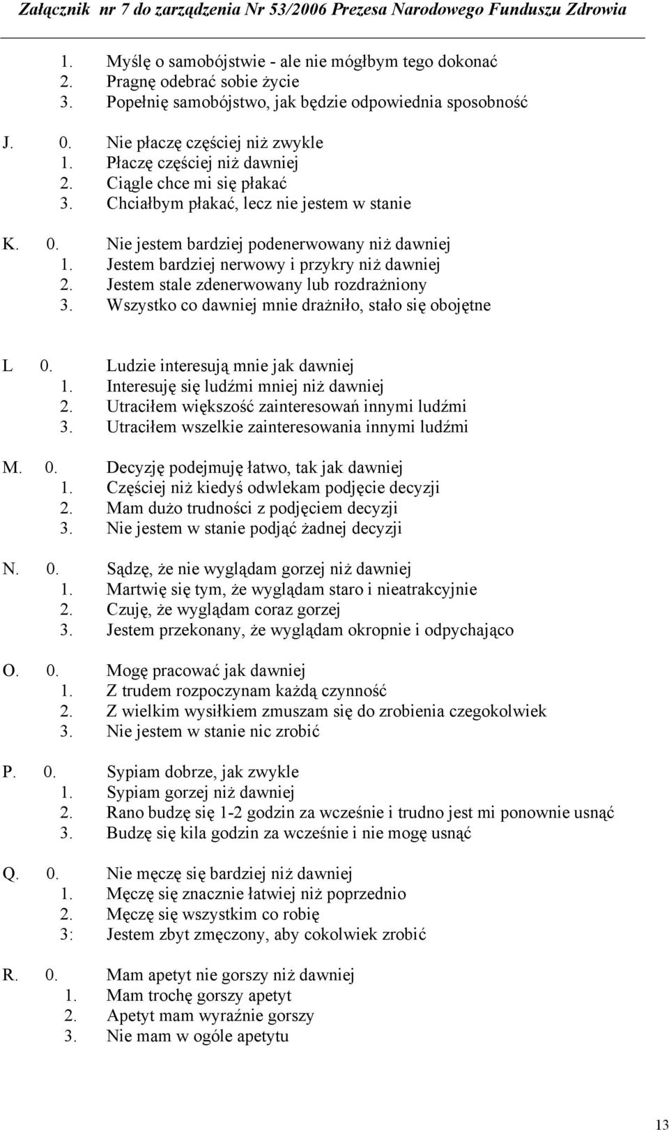 Jestem bardziej nerwowy i przykry niż dawniej 2. Jestem stale zdenerwowany lub rozdrażniony 3. Wszystko co dawniej mnie drażniło, stało się obojętne L 0. Ludzie interesują mnie jak dawniej 1.