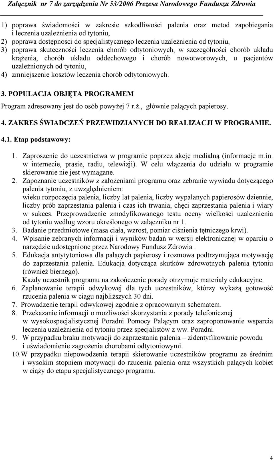 kosztów leczenia chorób odtytoniowych. 3. POPULACJA OBJĘTA PROGRAMEM Program adresowany jest do osób powyżej 7 r.ż., głównie palących papierosy. 4.