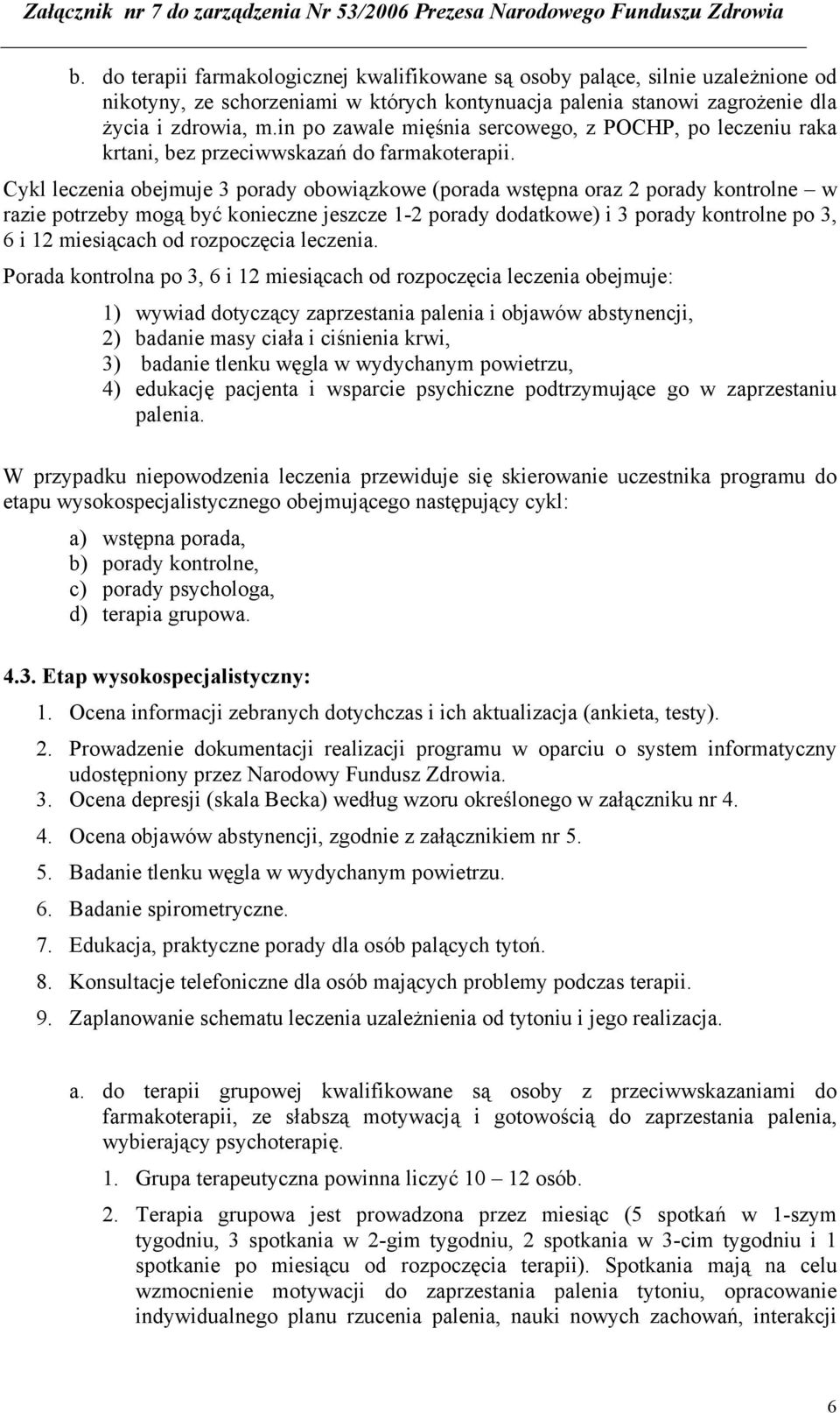 Cykl leczenia obejmuje 3 porady obowiązkowe (porada wstępna oraz 2 porady kontrolne w razie potrzeby mogą być konieczne jeszcze 1-2 porady dodatkowe) i 3 porady kontrolne po 3, 6 i 12 miesiącach od