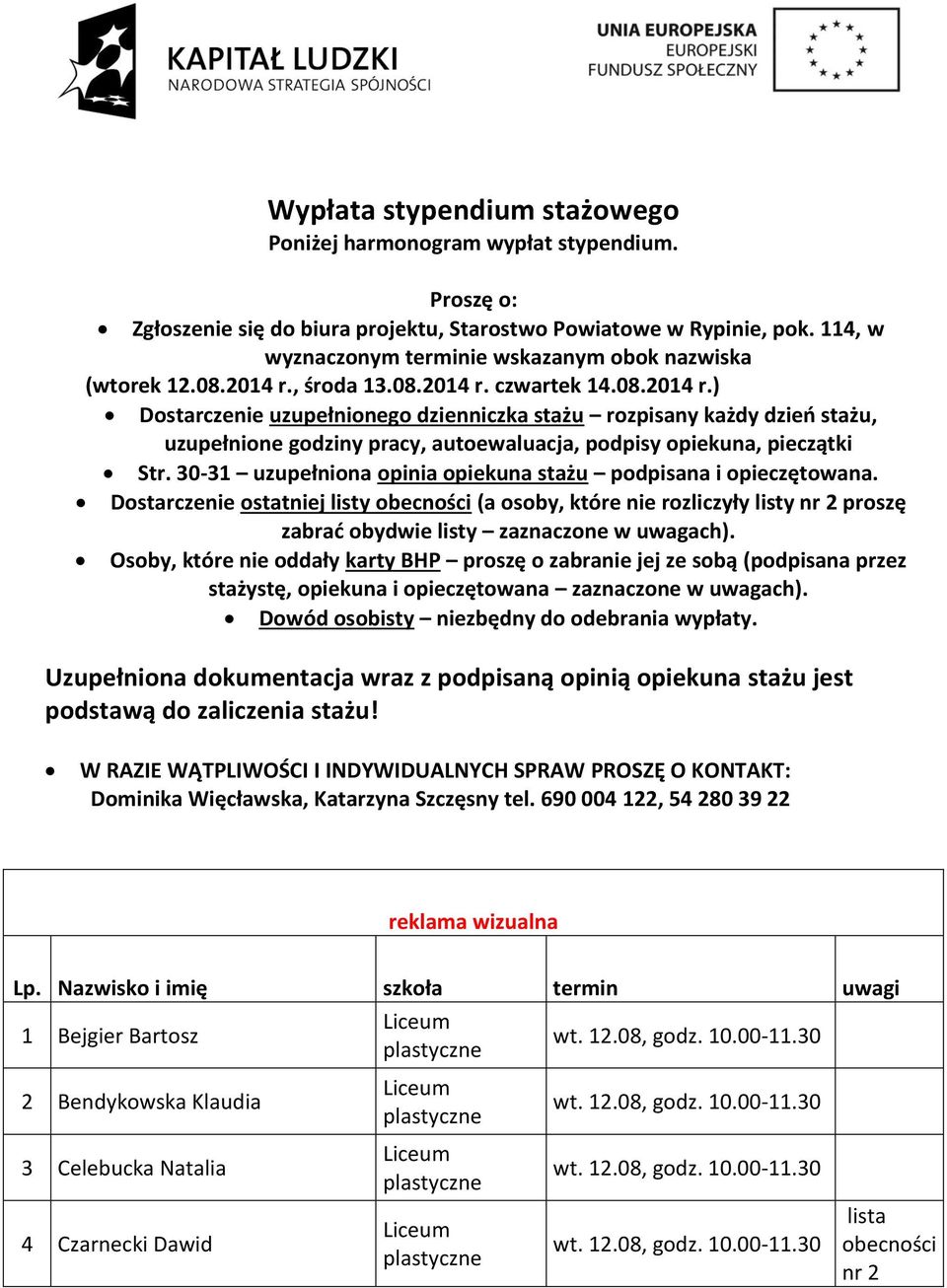 , środa 13.08.2014 r. czwartek 14.08.2014 r.) Dostarczenie uzupełnionego dzienniczka stażu rozpisany każdy dzień stażu, uzupełnione godziny pracy, autoewaluacja, podpisy opiekuna, pieczątki Str.