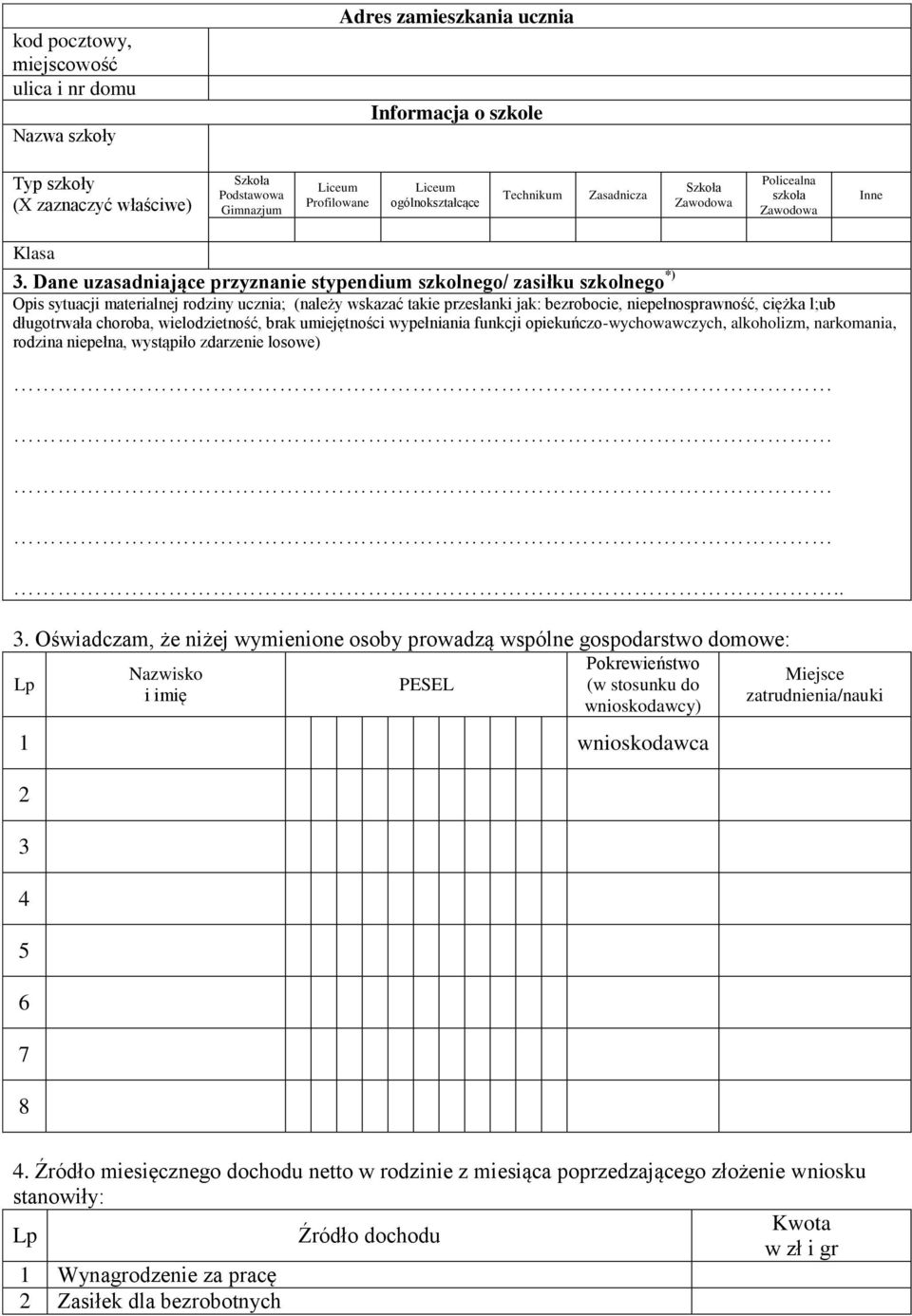 Oświadczam, że niżej wymienione osoby prowadzą wspólne gospodarstwo domowe: Lp i imię Pokrewieństwo (w stosunku do wnioskodawcy) 1 wnioskodawca 2 3 4 5 6 7 8 Miejsce zatrudnienia/nauki 4.