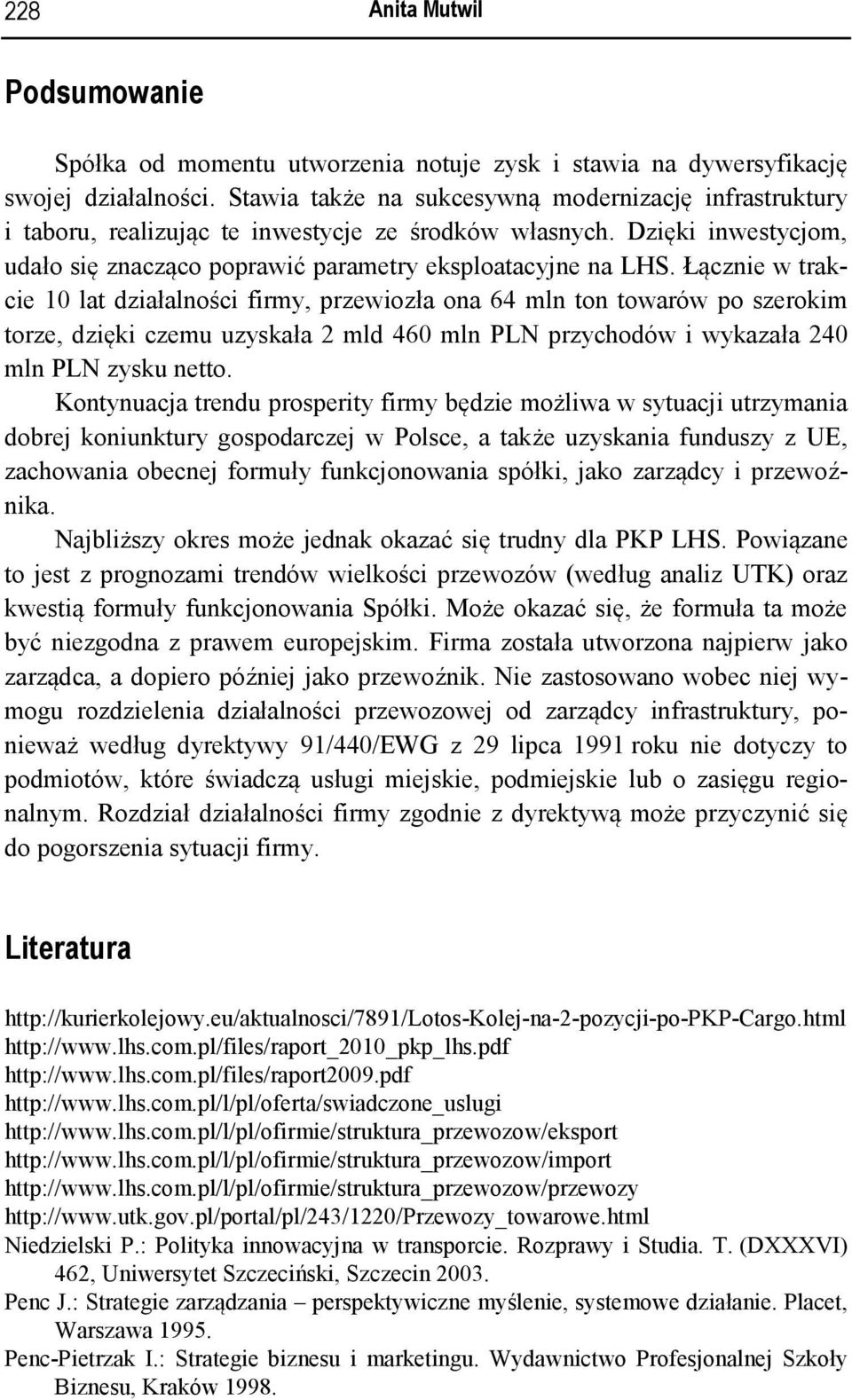 Łącznie w trakcie 10 lat działalności firmy, przewiozła ona 64 mln ton towarów po szerokim torze, dzięki czemu uzyskała 2 mld 460 mln PLN przychodów i wykazała 240 mln PLN zysku netto.