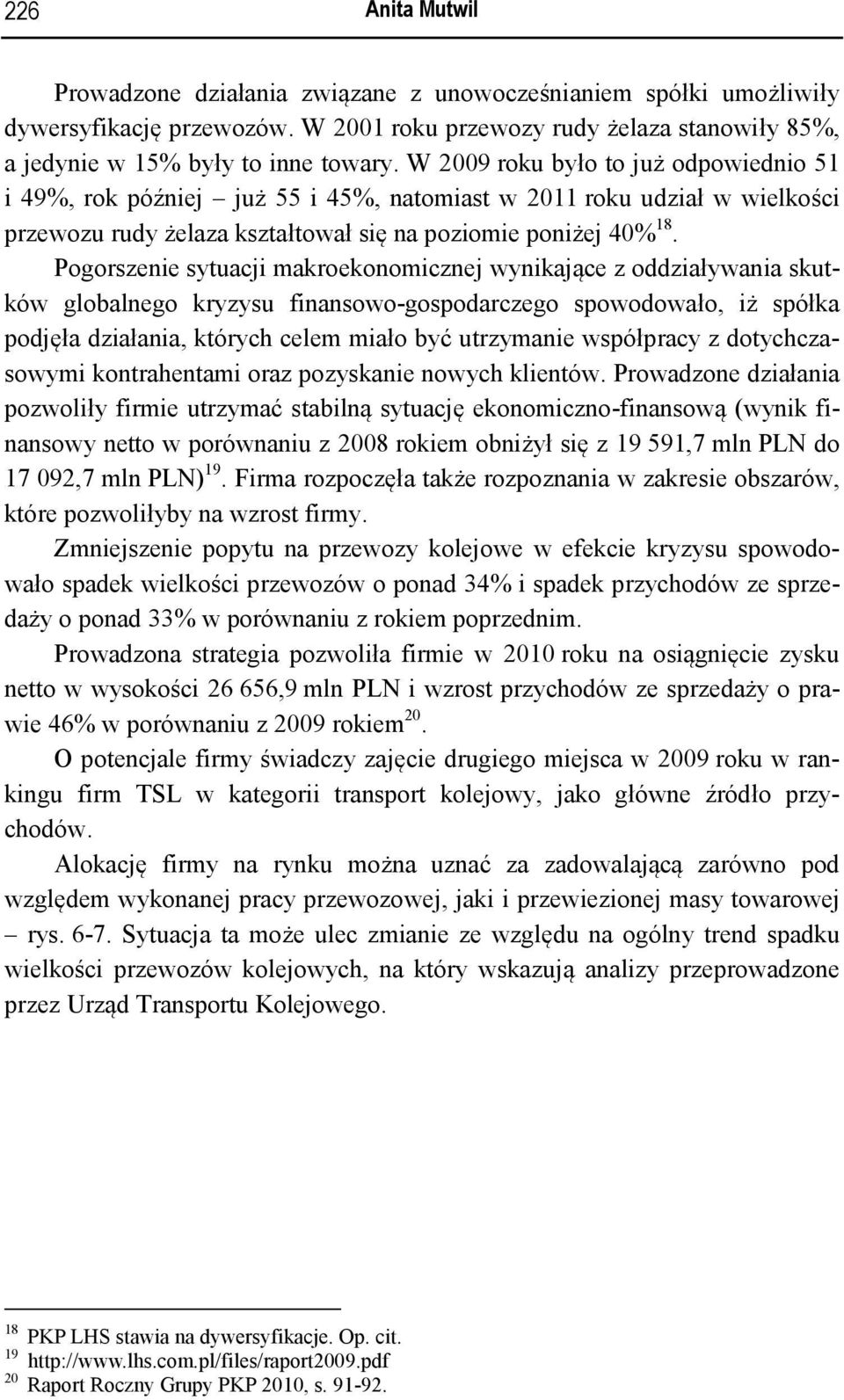 Pogorszenie sytuacji makroekonomicznej wynikające z oddziaływania skutków globalnego kryzysu finansowo-gospodarczego spowodowało, iż spółka podjęła działania, których celem miało być utrzymanie