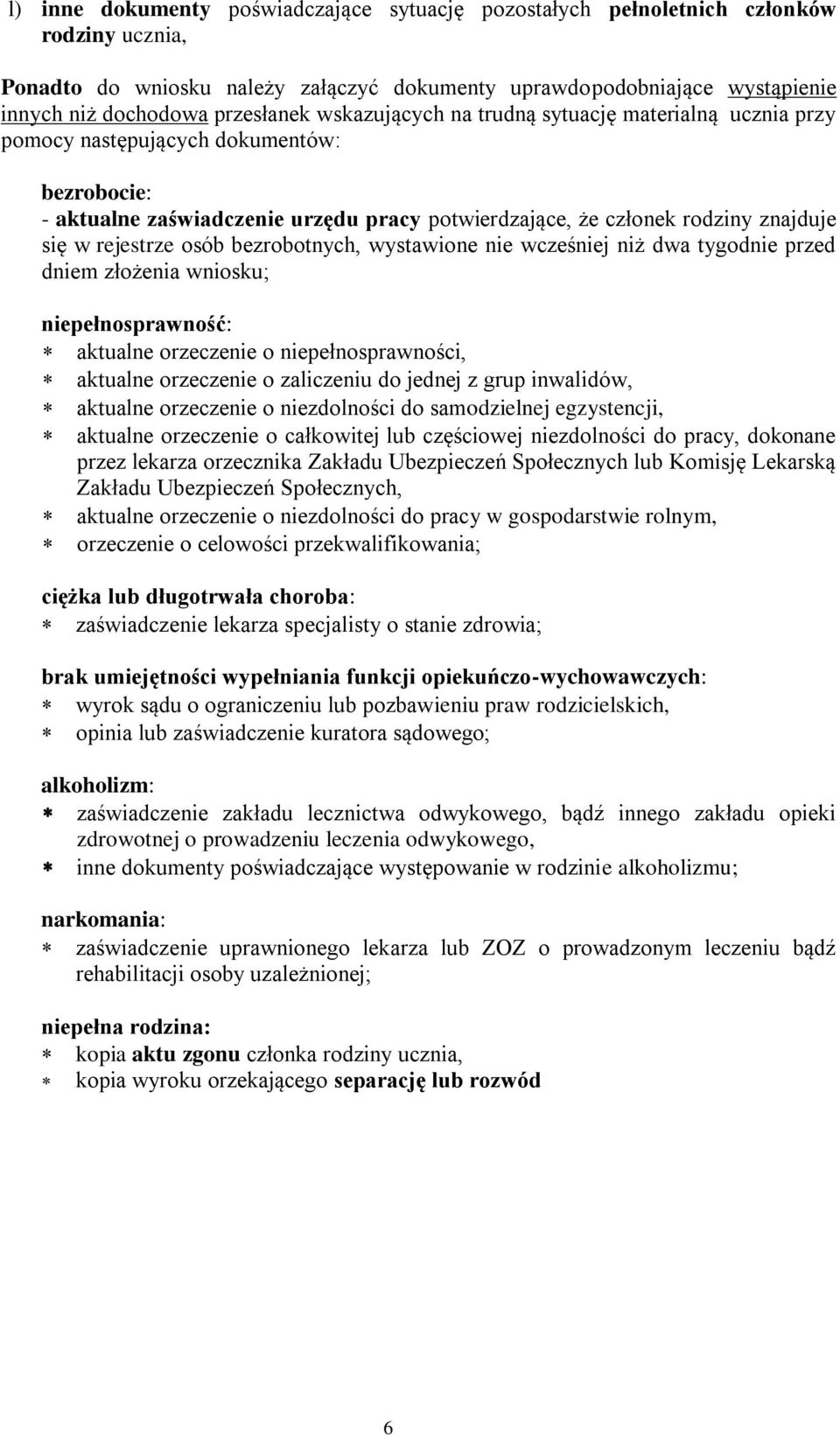 rejestrze osób bezrobotnych, wystawione nie wcześniej niż dwa tygodnie przed dniem złożenia wniosku; niepełnosprawność: aktualne orzeczenie o niepełnosprawności, aktualne orzeczenie o zaliczeniu do