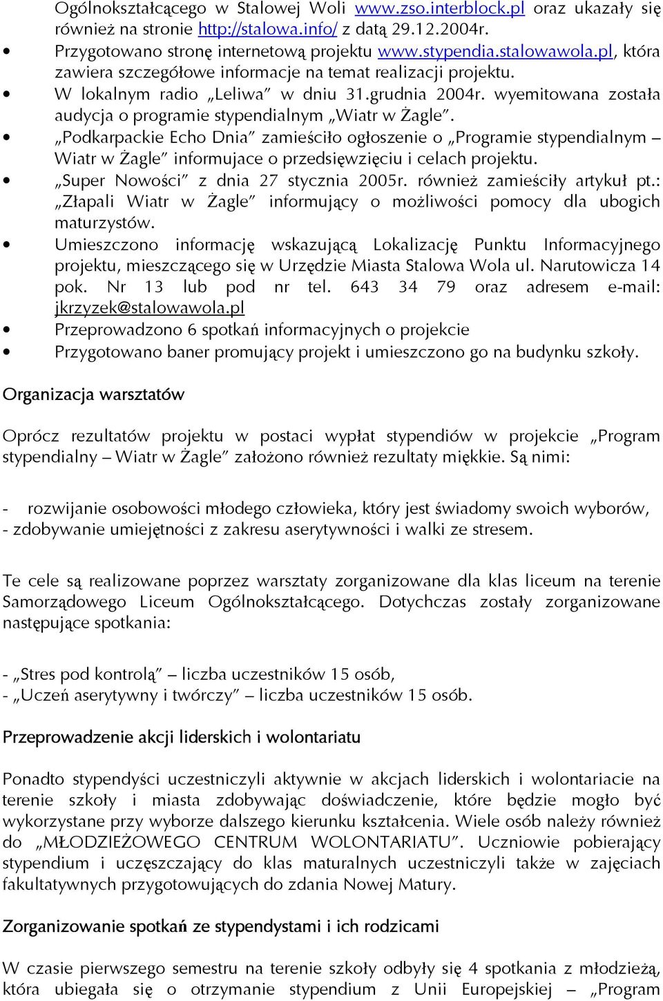 Podkarpackie Echo Dnia zamieściło ogłoszenie o Programie stypendialnym Wiatr w śagle informujace o przedsięwzięciu i celach projektu. Super Nowości z dnia 27 stycznia 2005r.