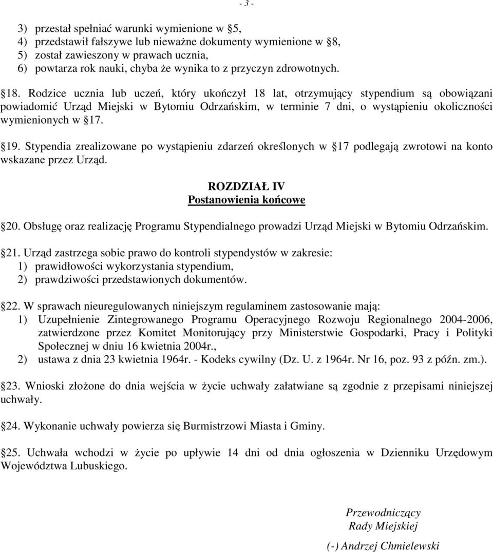 Rodzice ucznia lub uczeń, który ukończył 18 lat, otrzymujący stypendium są obowiązani powiadomić Urząd Miejski w Bytomiu Odrzańskim, w terminie 7 dni, o wystąpieniu okoliczności wymienionych w 17. 19.