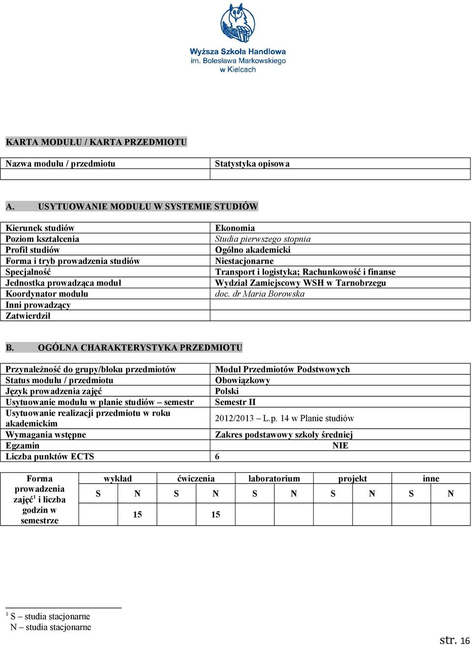 Zatwierdził Ekonomia Studia pierwszego stopnia Ogólno akademicki Niestacjonarne Transport i logistyka; Rachunkowość i finanse Wydział Zamiejscowy WSH w Tarnobrzegu doc. dr Maria Borowska B.