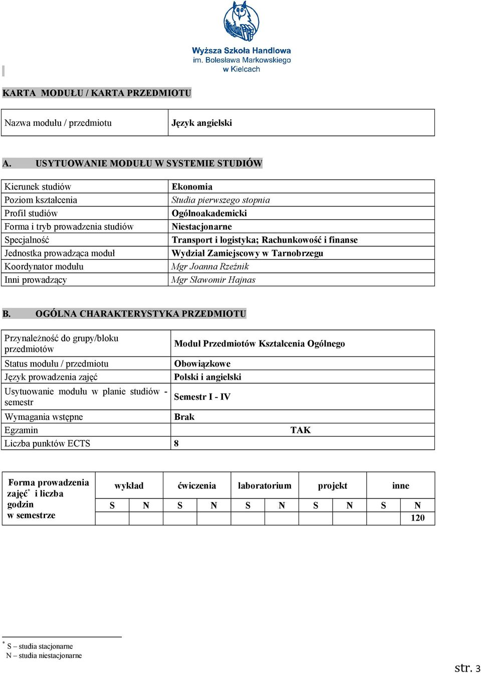 Ekonomia Studia pierwszego stopnia Ogólnoakademicki Niestacjonarne Transport i logistyka; Rachunkowość i finanse Wydział Zamiejscowy w Tarnobrzegu Mgr Joanna Rzeźnik Mgr Sławomir Hajnas B.