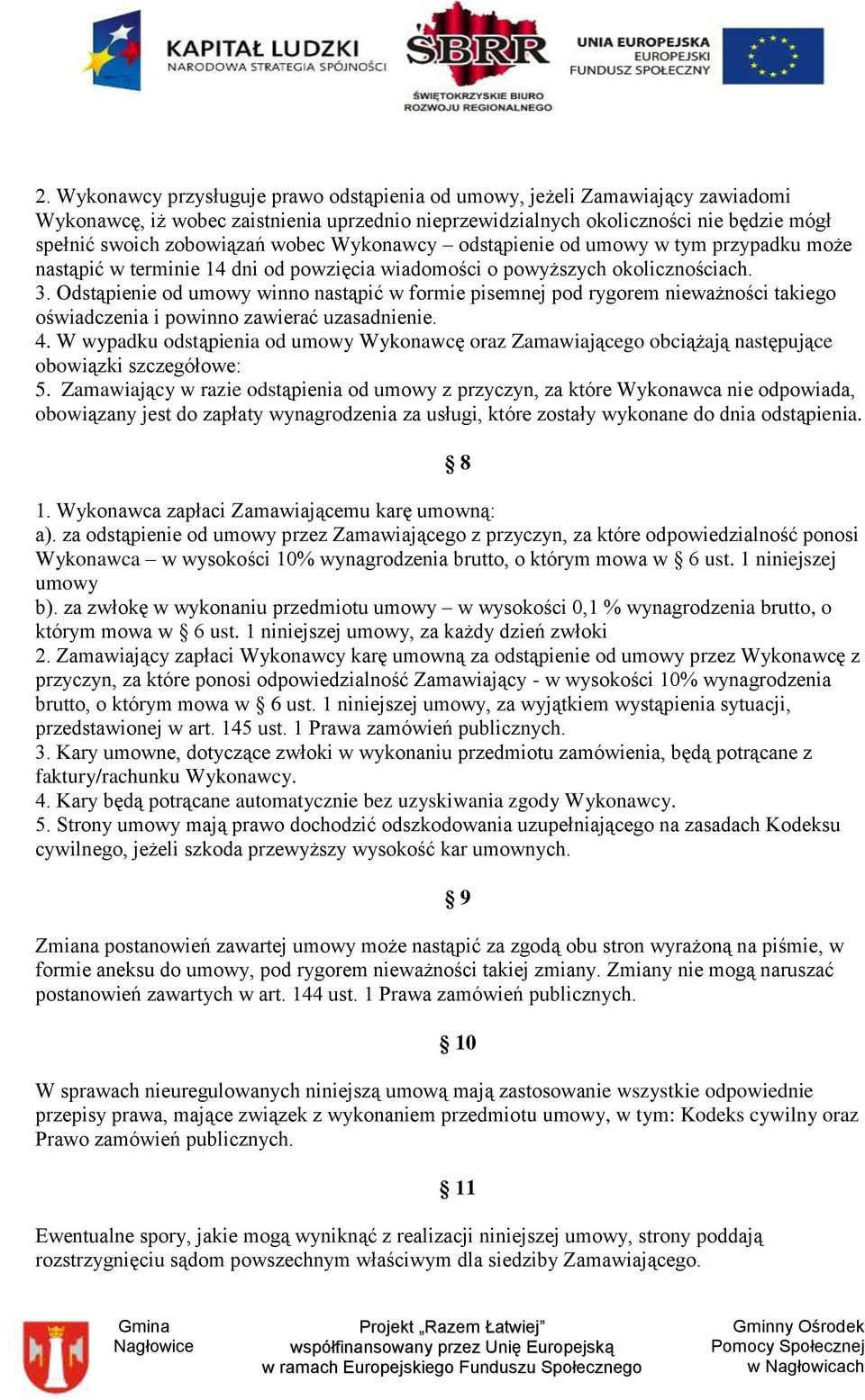 Odstąpienie od umowy winno nastąpić w formie pisemnej pod rygorem nieważności takiego oświadczenia i powinno zawierać uzasadnienie. 4.