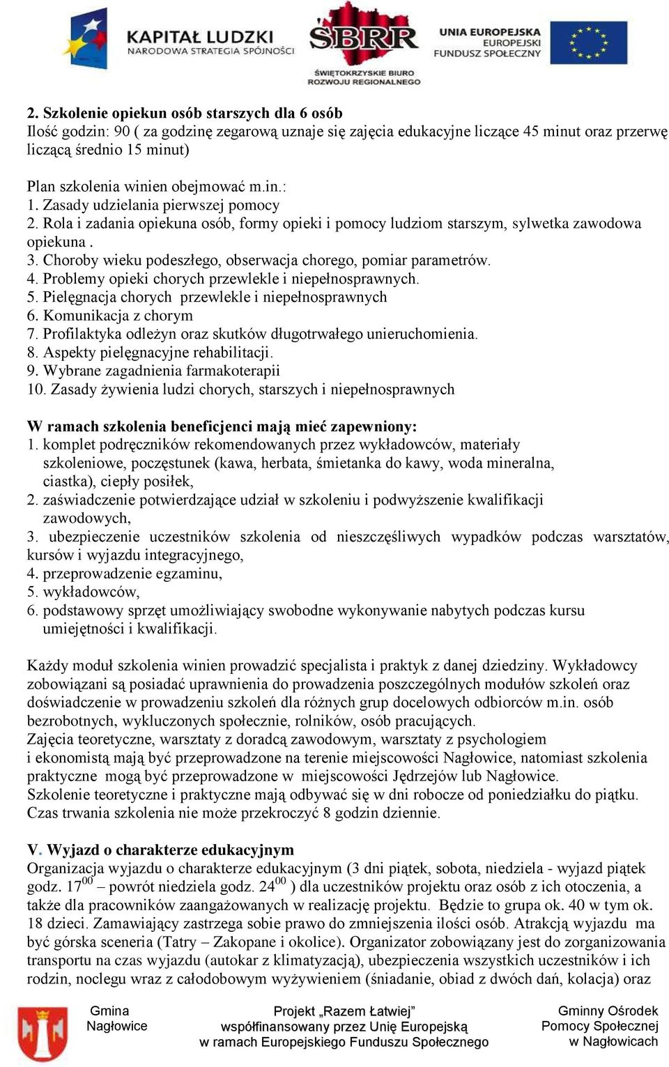 Choroby wieku podeszłego, obserwacja chorego, pomiar parametrów. 4. Problemy opieki chorych przewlekle i niepełnosprawnych. 5. Pielęgnacja chorych przewlekle i niepełnosprawnych 6.