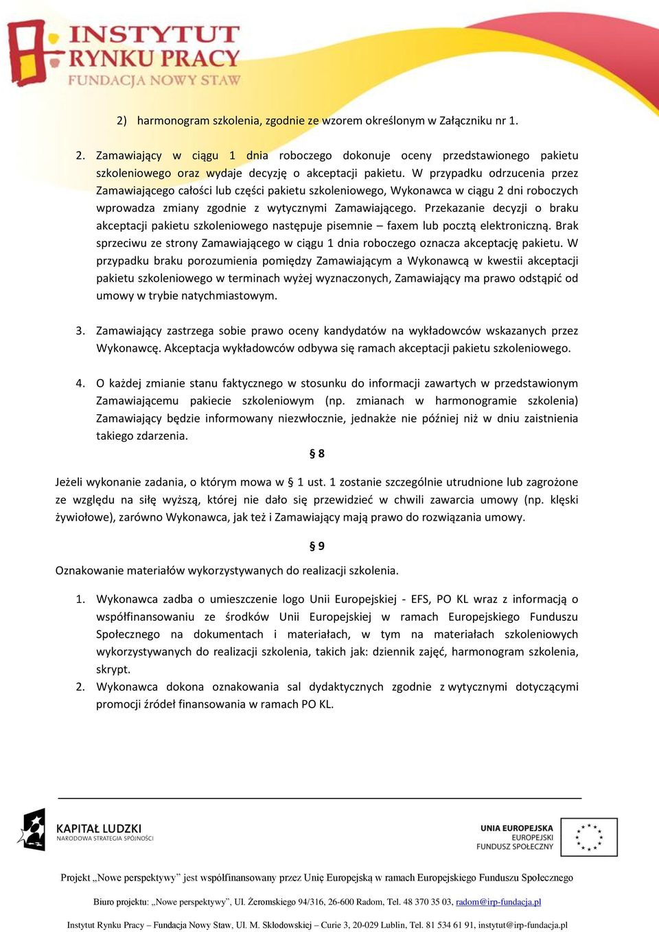 W przypadku odrzucenia przez Zamawiającego całości lub części pakietu szkoleniowego, Wykonawca w ciągu 2 dni roboczych wprowadza zmiany zgodnie z wytycznymi Zamawiającego.