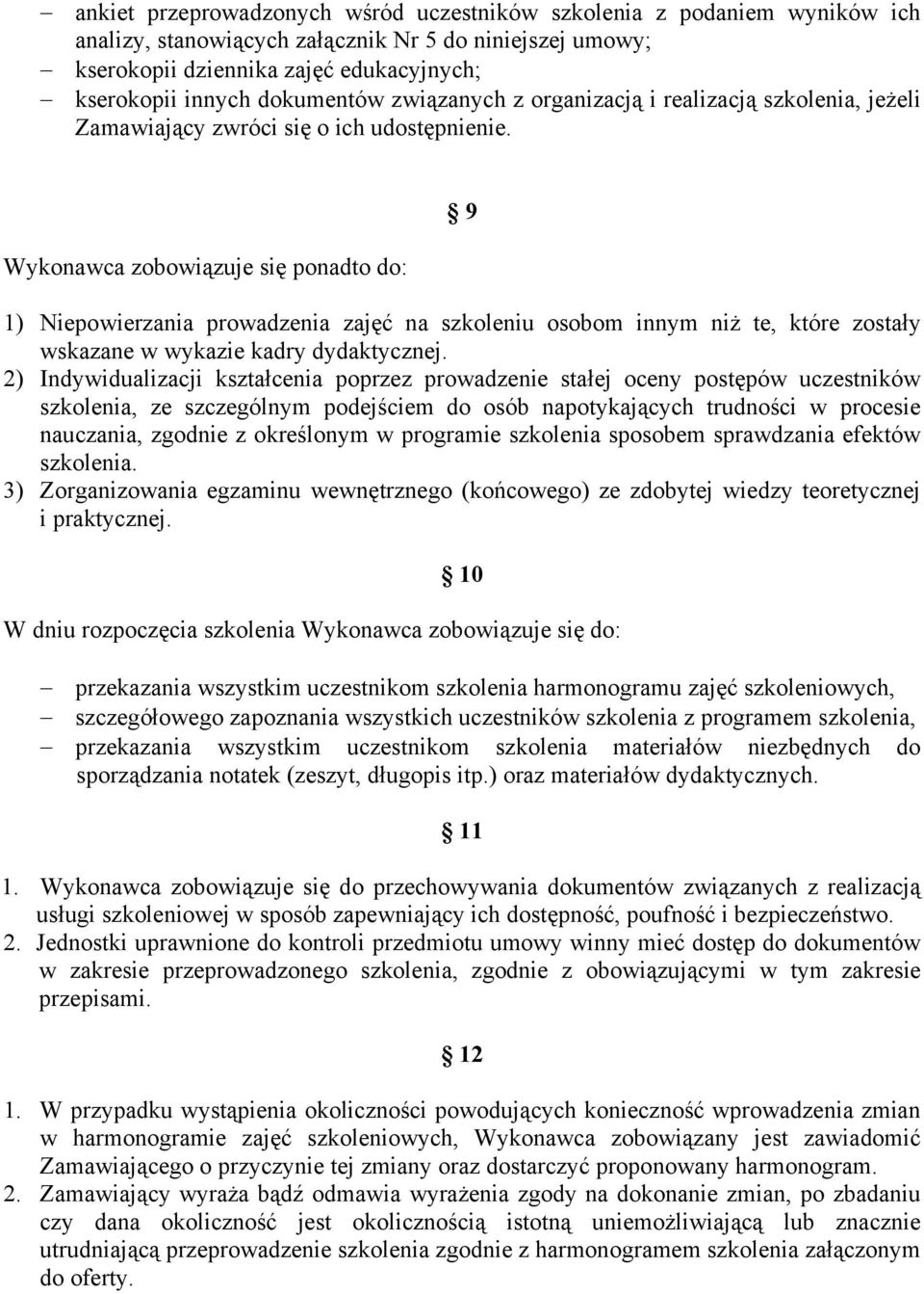 Wykonawca zobowiązuje się ponadto do: 9 1) Niepowierzania prowadzenia zajęć na szkoleniu osobom innym niż te, które zostały wskazane w wykazie kadry dydaktycznej.