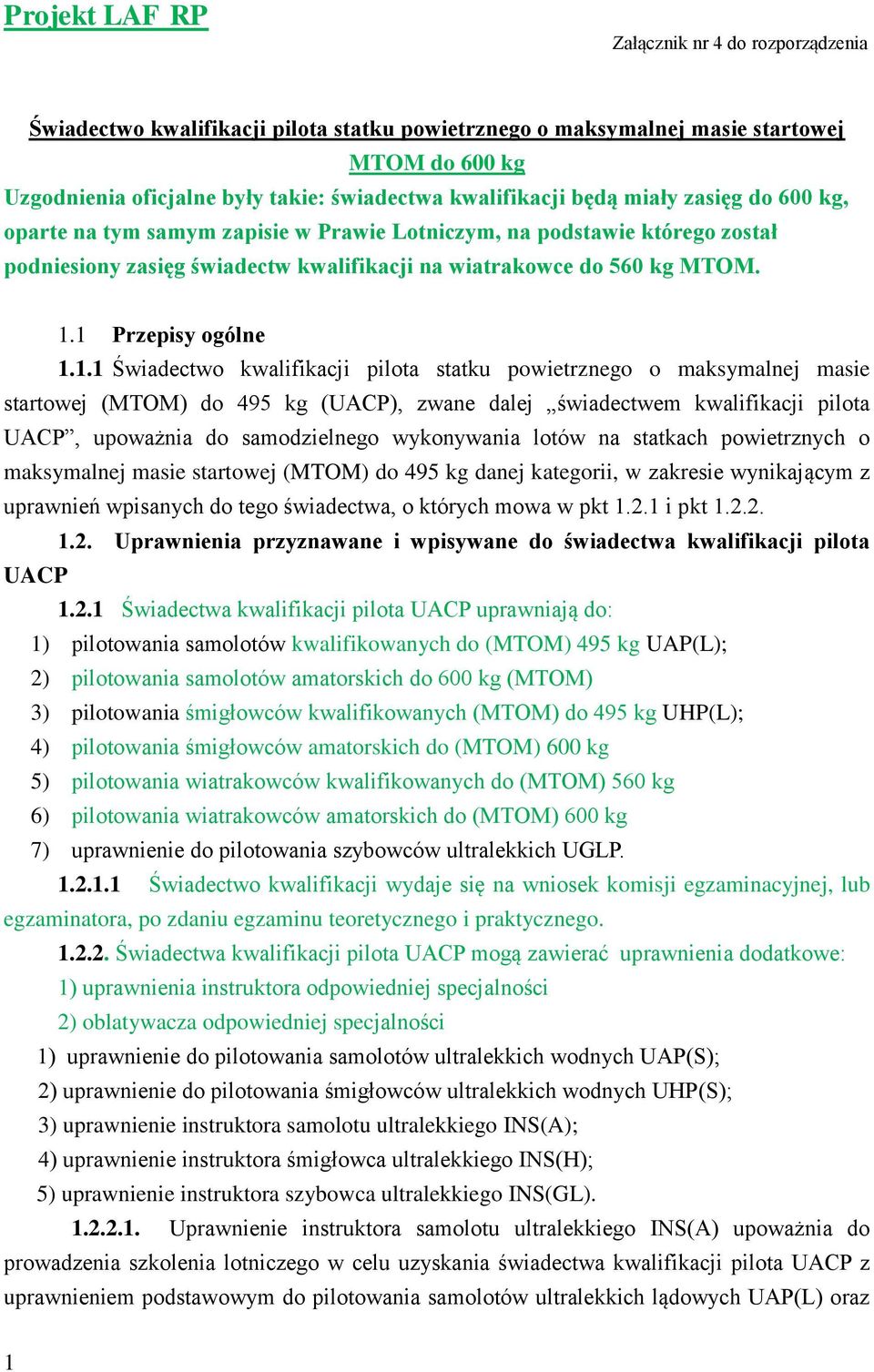 1 Przepisy ogólne 1.1.1 Świadectwo kwalifikacji pilota statku powietrznego o maksymalnej masie startowej (MTOM) do 495 kg (UACP), zwane dalej świadectwem kwalifikacji pilota UACP, upoważnia do