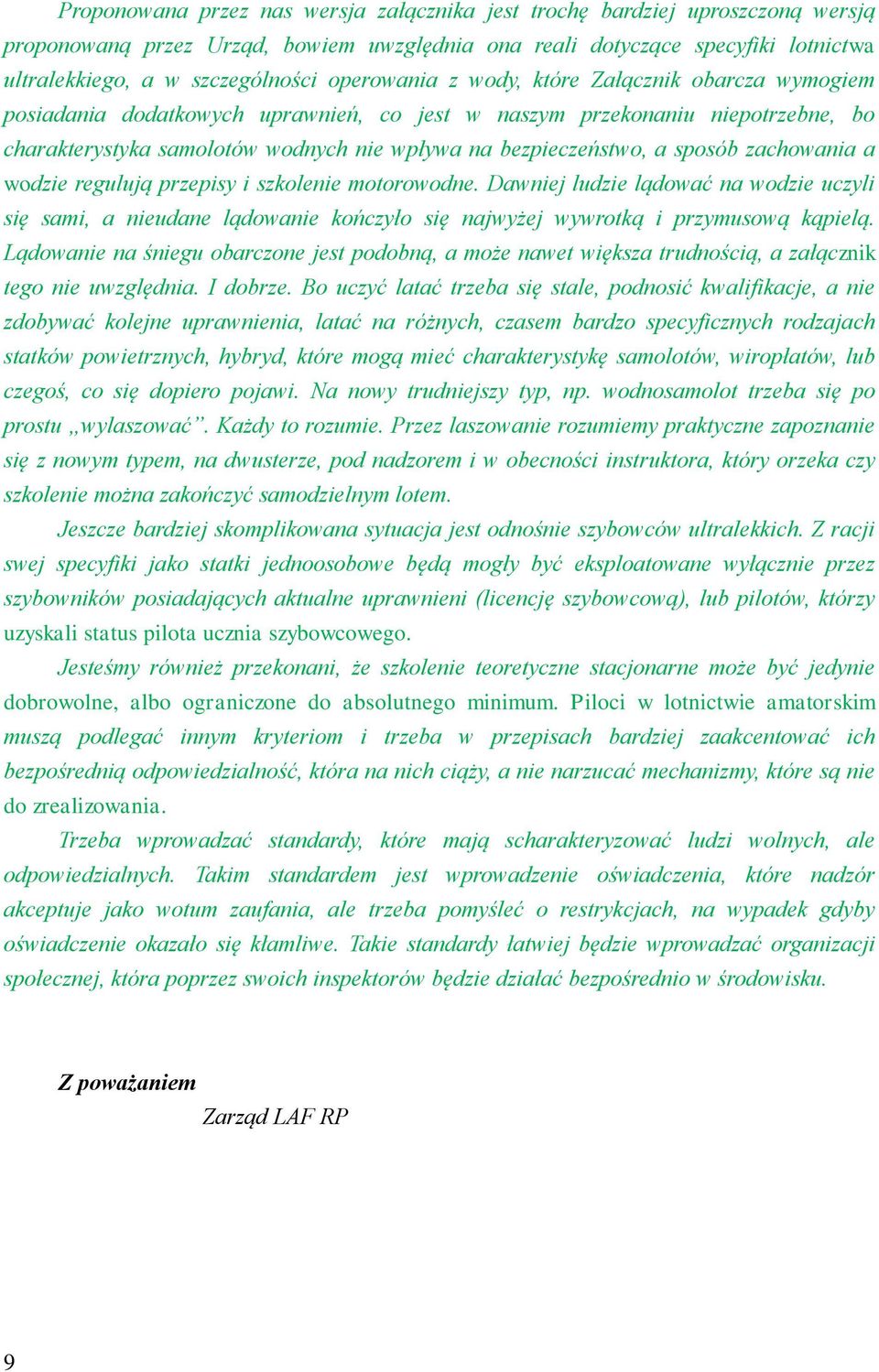 sposób zachowania a wodzie regulują przepisy i szkolenie motorowodne. Dawniej ludzie lądować na wodzie uczyli się sami, a nieudane lądowanie kończyło się najwyżej wywrotką i przymusową kąpielą.