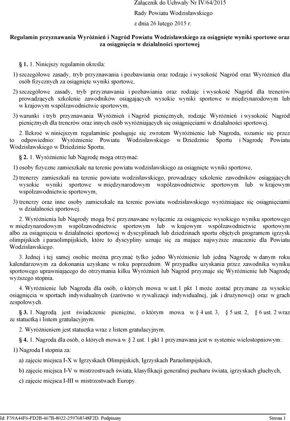 1. Niniejszy regulamin określa: 1) szczegółowe zasady, tryb przyznawania i pozbawiania oraz rodzaje i wysokość Nagród oraz Wyróżnień dla osób fizycznych za osiągnięte wyniki sportowe, 2) szczegółowe