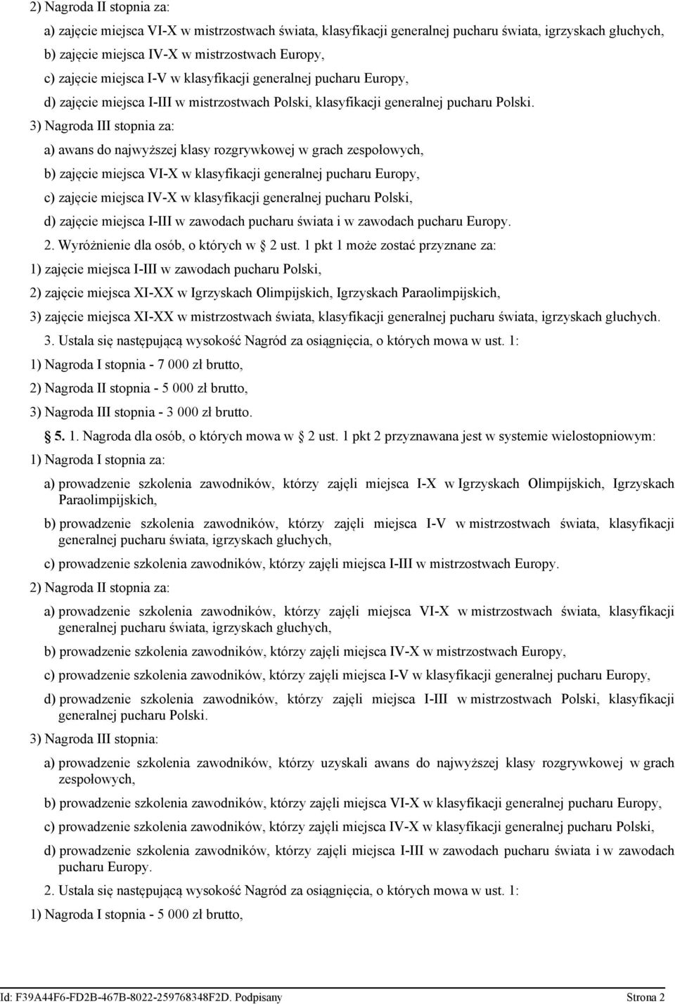 3) Nagroda III stopnia za: a) awans do najwyższej klasy rozgrywkowej w grach zespołowych, b) zajęcie miejsca VI-X w klasyfikacji generalnej pucharu Europy, c) zajęcie miejsca IV-X w klasyfikacji