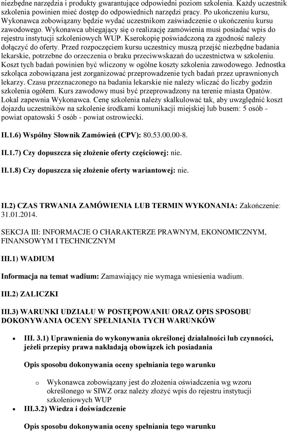 Wykonawca ubiegający się o realizację zamówienia musi posiadać wpis do rejestru instytucji szkoleniowych WUP. Kserokopię poświadczoną za zgodność należy dołączyć do oferty.