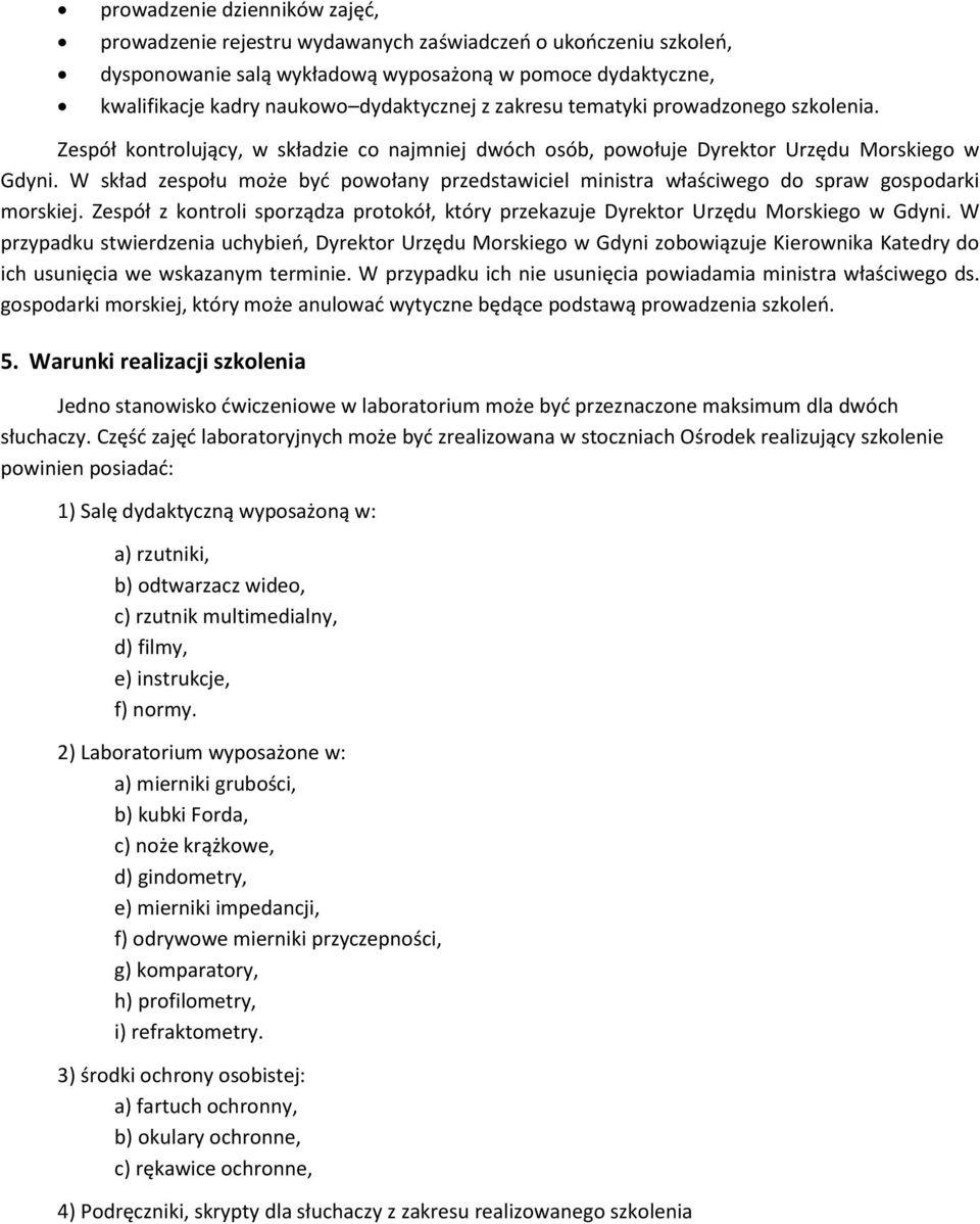 W skład zespołu może być powołany przedstawiciel ministra właściwego do spraw gospodarki morskiej. Zespół z kontroli sporządza protokół, który przekazuje Dyrektor Urzędu Morskiego w Gdyni.