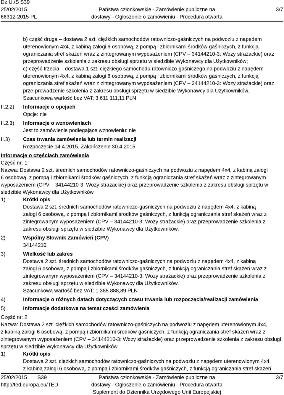 ciężkiego samochodu ratowniczo-gaśniczego na podwoziu z napędem prze-prowadzenie szkolenia z Szacunkowa wartość bez VAT: 3 611 111,11 PLN Informacje o opcjach Opcje: nie Informacje o wznowieniach